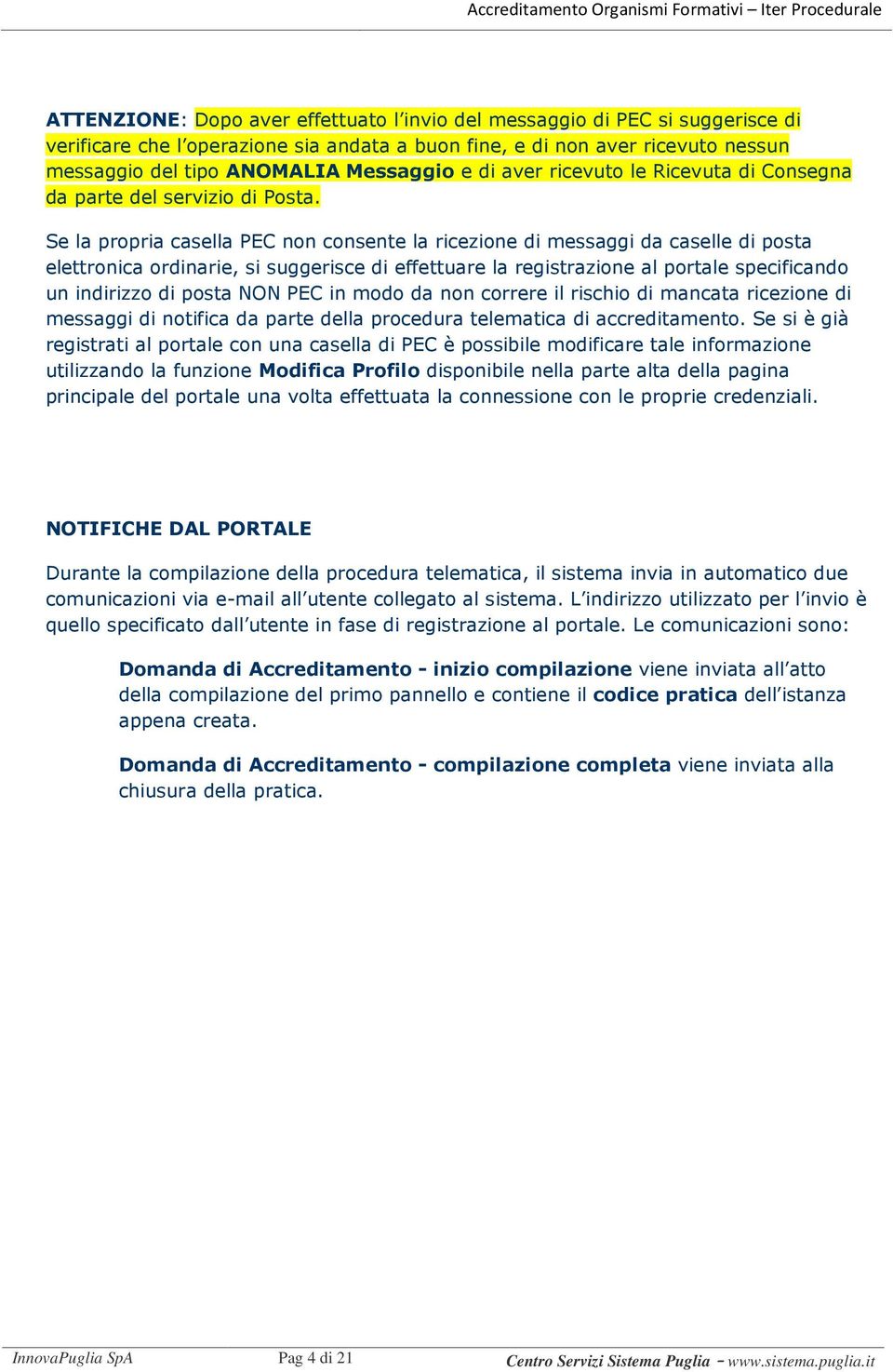 Se la propria casella PEC non consente la ricezione di messaggi da caselle di posta elettronica ordinarie, si suggerisce di effettuare la registrazione al portale specificando un indirizzo di posta