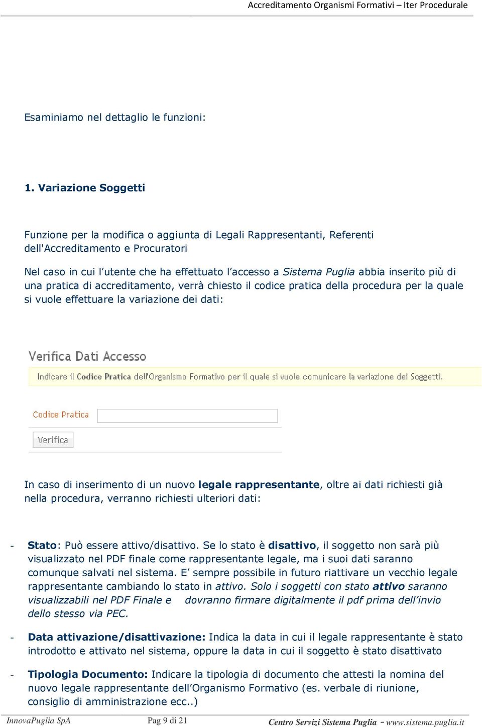 abbia inserito più di una pratica di accreditamento, verrà chiesto il codice pratica della procedura per la quale si vuole effettuare la variazione dei dati: In caso di inserimento di un nuovo legale