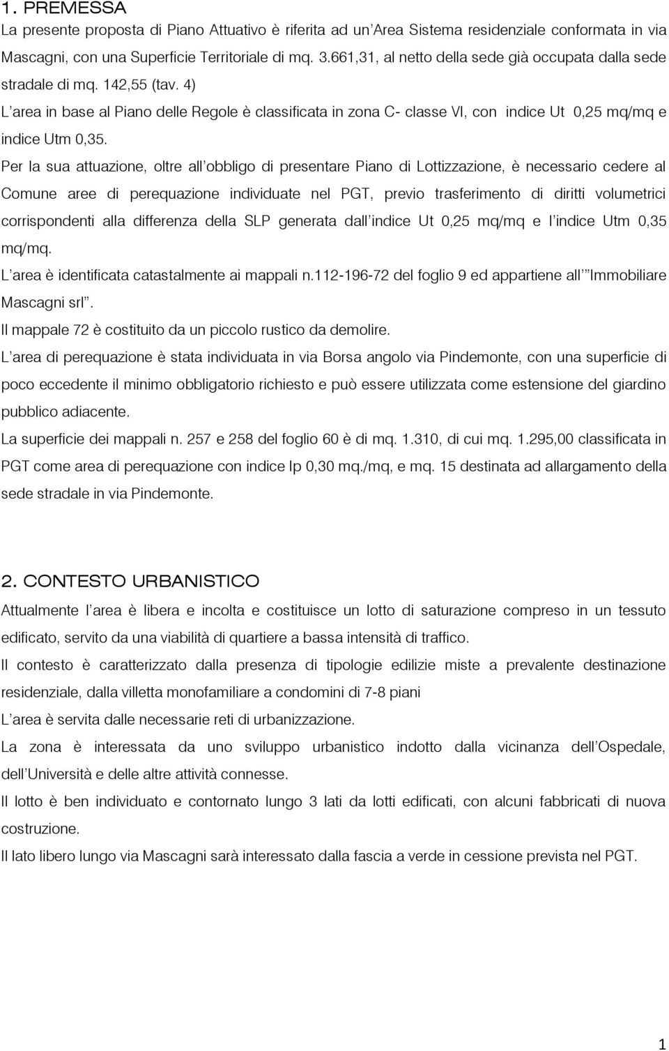 4) L area in base al Piano delle Regole è classificata in zona C- classe VI, con indice Ut 0,25 mq/mq e indice Utm 0,35.