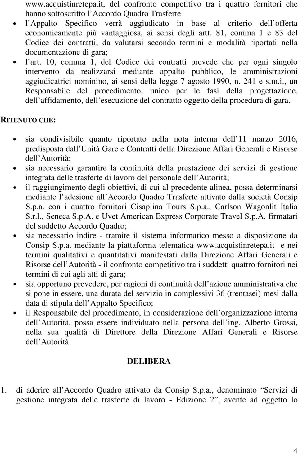 vantaggiosa, ai sensi degli artt. 81, comma 1 e 83 del Codice dei contratti, da valutarsi secondo termini e modalità riportati nella documentazione di gara; l art.