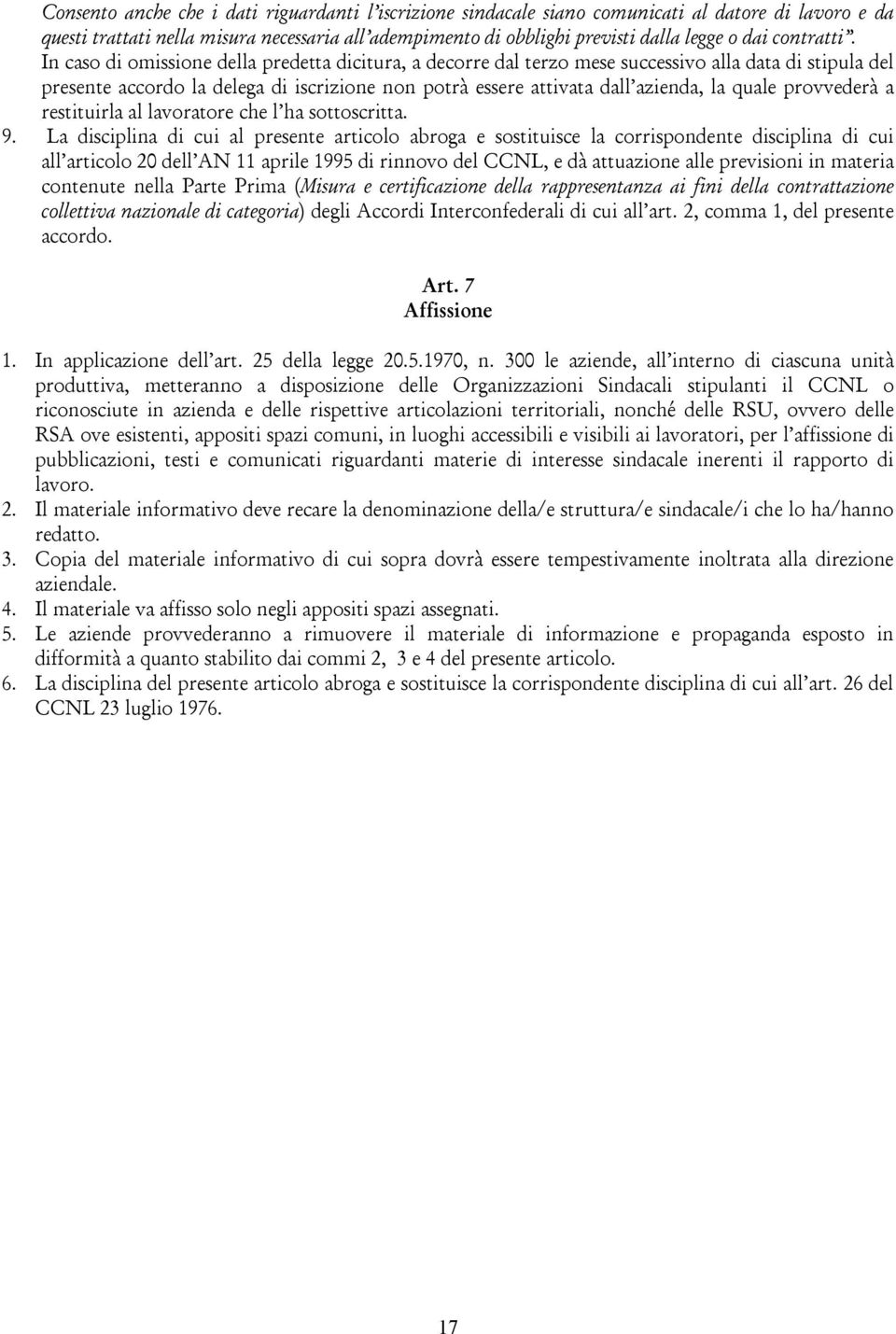 In caso di omissione della predetta dicitura, a decorre dal terzo mese successivo alla data di stipula del presente accordo la delega di iscrizione non potrà essere attivata dall azienda, la quale