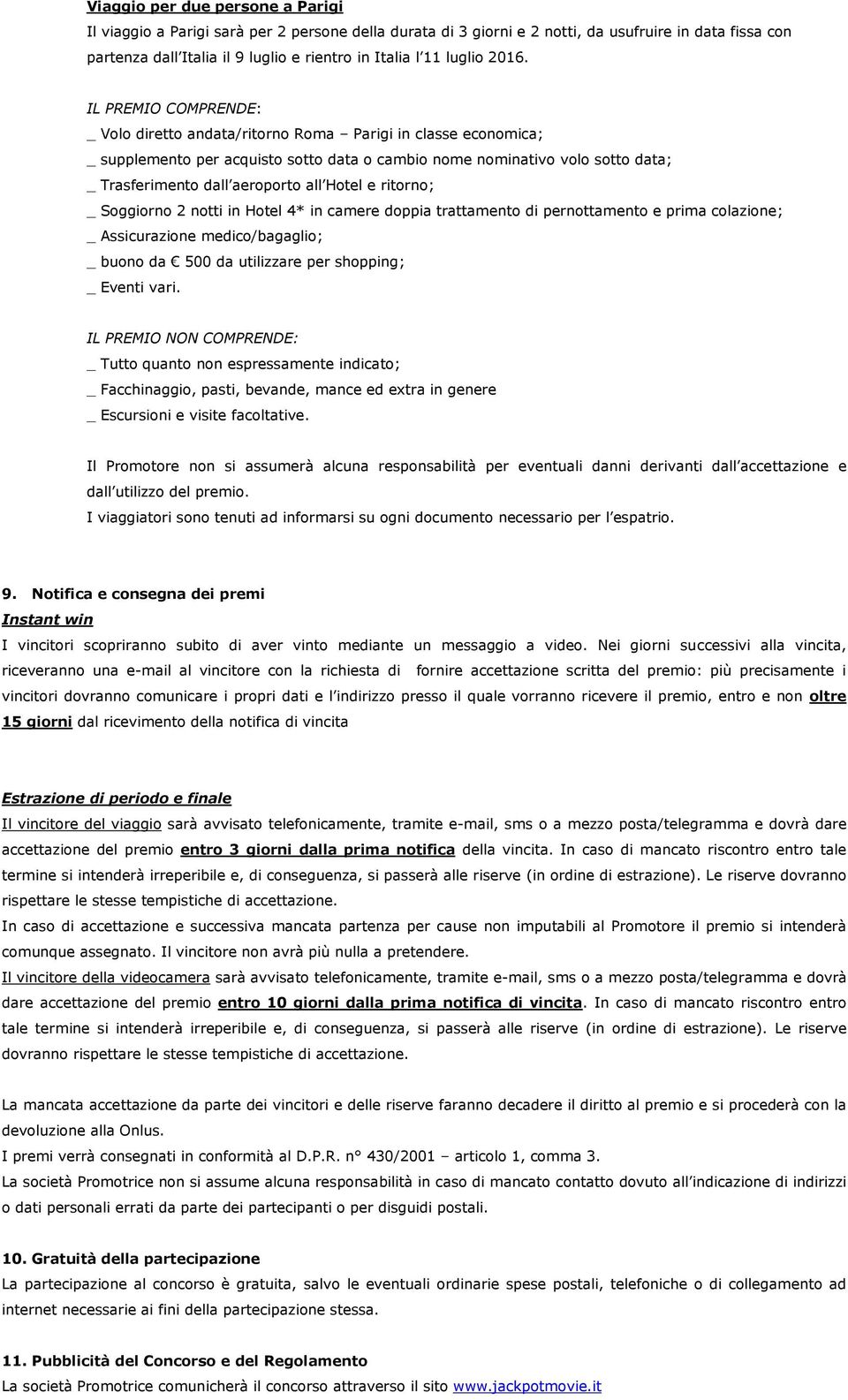 IL PREMIO COMPRENDE: _ Volo diretto andata/ritorno Roma Parigi in classe economica; _ supplemento per acquisto sotto data o cambio nome nominativo volo sotto data; _ Trasferimento dall aeroporto all