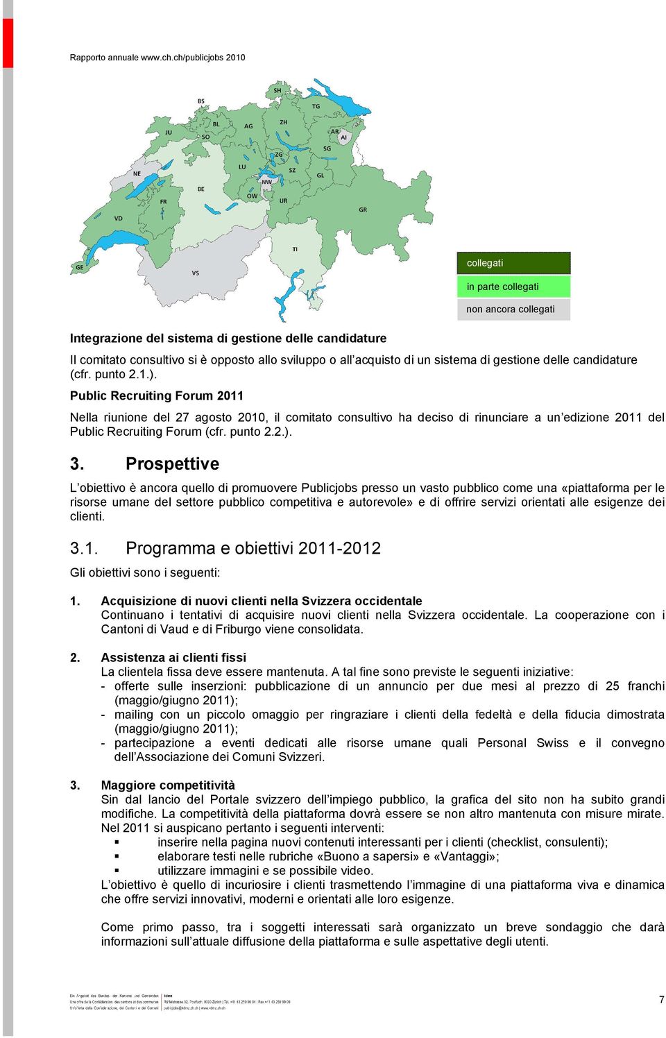 Prospettive L obiettivo è ancora quello di promuovere Publicjobs presso un vasto pubblico come una «piattaforma per le risorse umane del settore pubblico competitiva e autorevole» e di offrire