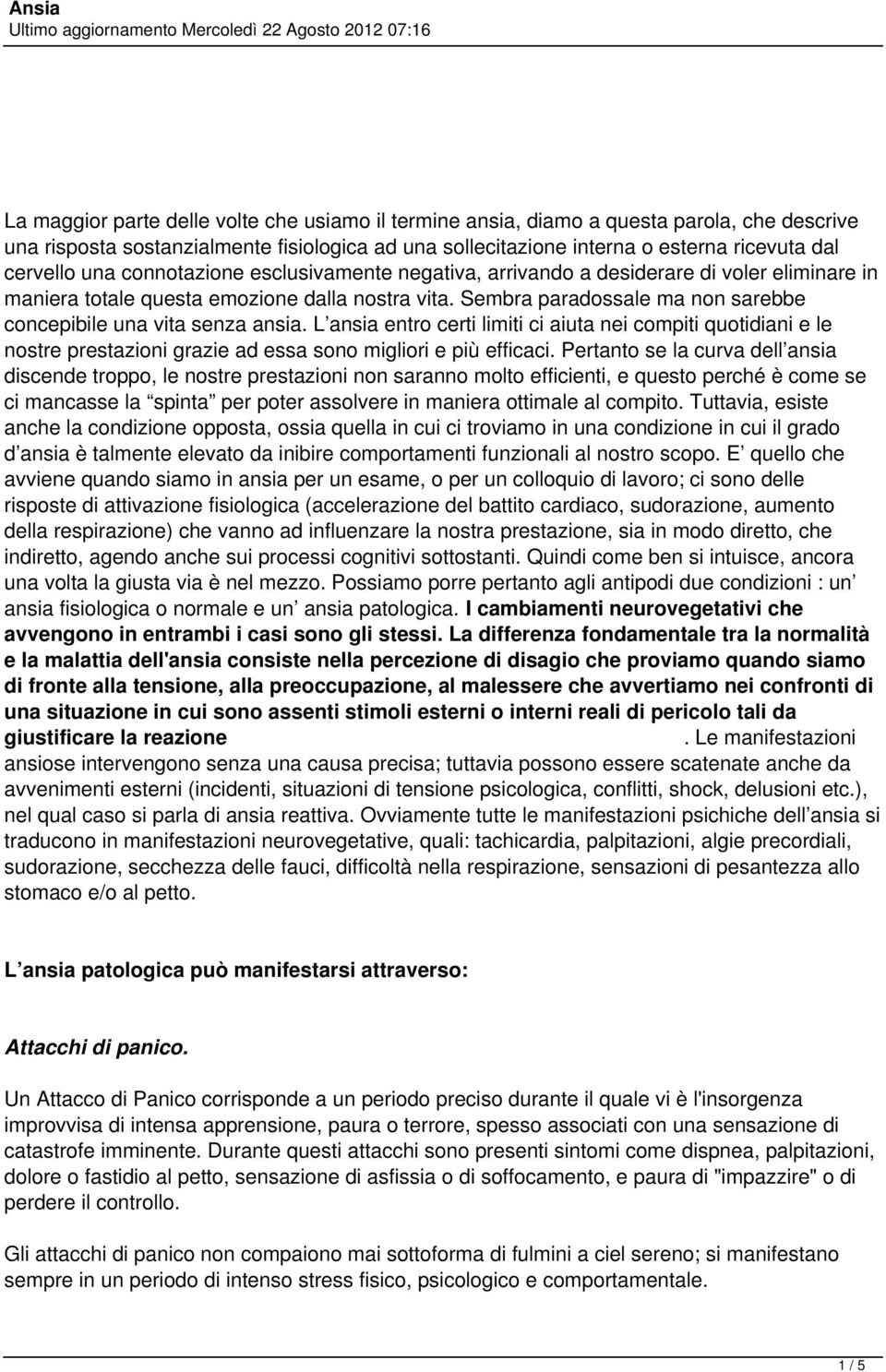 Sembra paradossale ma non sarebbe concepibile una vita senza ansia. L ansia entro certi limiti ci aiuta nei compiti quotidiani e le nostre prestazioni grazie ad essa sono migliori e più efficaci.