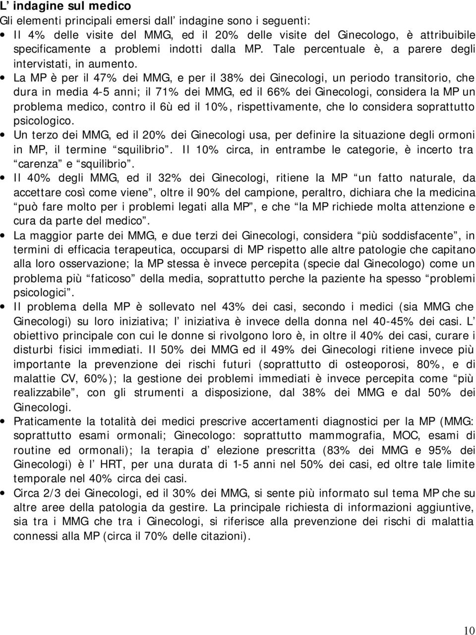 La MP è per il 47% dei MMG, e per il 38% dei Ginecologi, un periodo transitorio, che dura in media 4-5 anni; il 71% dei MMG, ed il 66% dei Ginecologi, considera la MP un problema medico, contro il 6ù