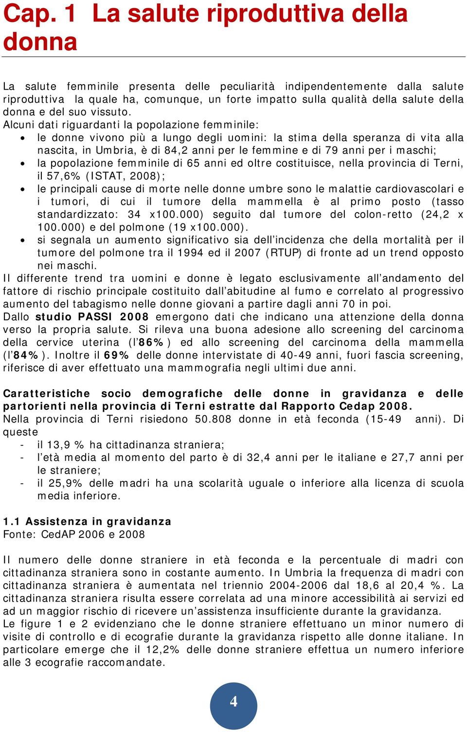 Alcuni dati riguardanti la popolazione femminile: le donne vivono più a lungo degli uomini: la stima della speranza di vita alla nascita, in Umbria, è di 84,2 anni per le femmine e di 79 anni per i