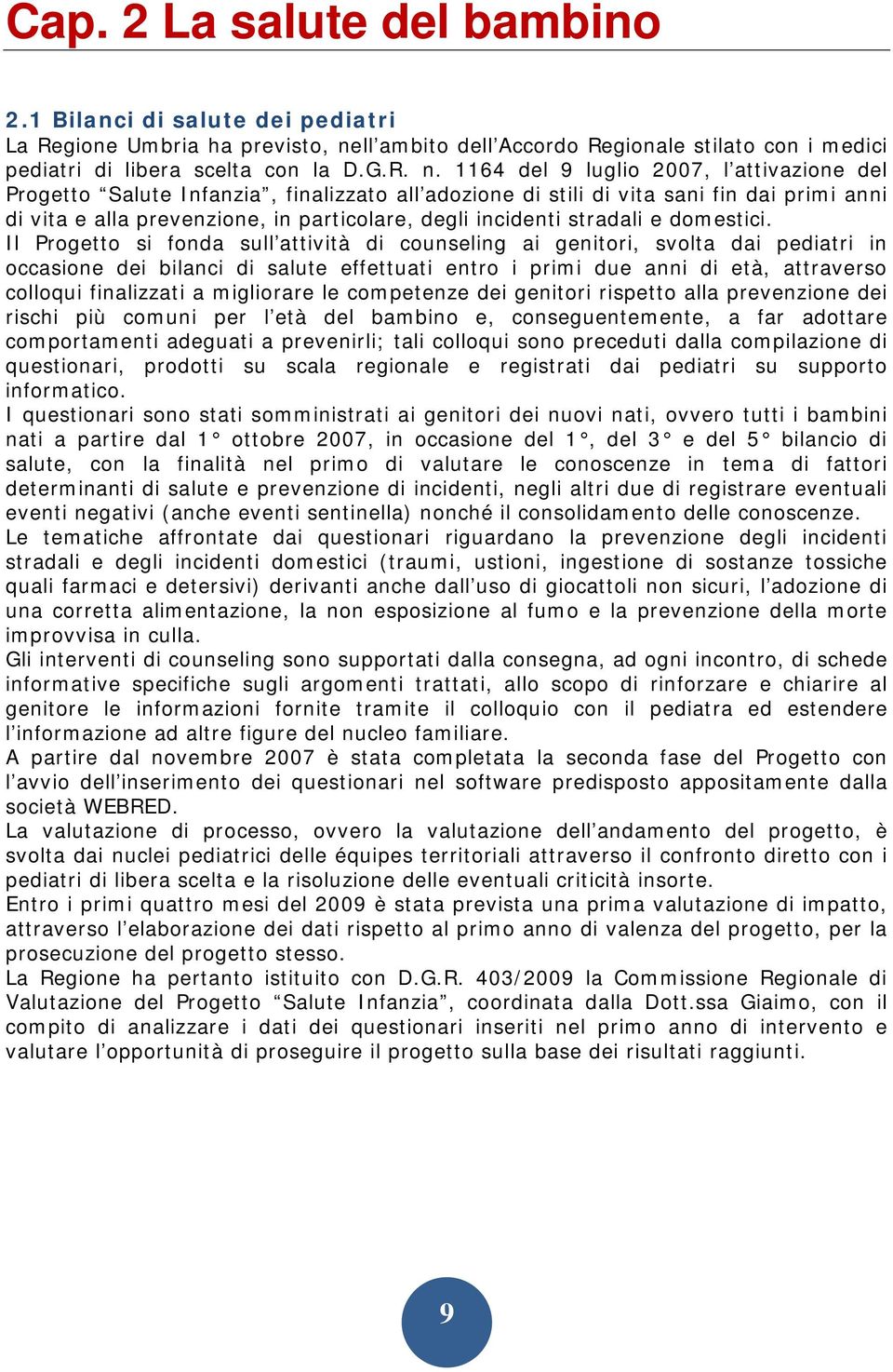 1164 del 9 luglio 2007, l attivazione del Progetto Salute Infanzia, finalizzato all adozione di stili di vita sani fin dai primi anni di vita e alla prevenzione, in particolare, degli incidenti