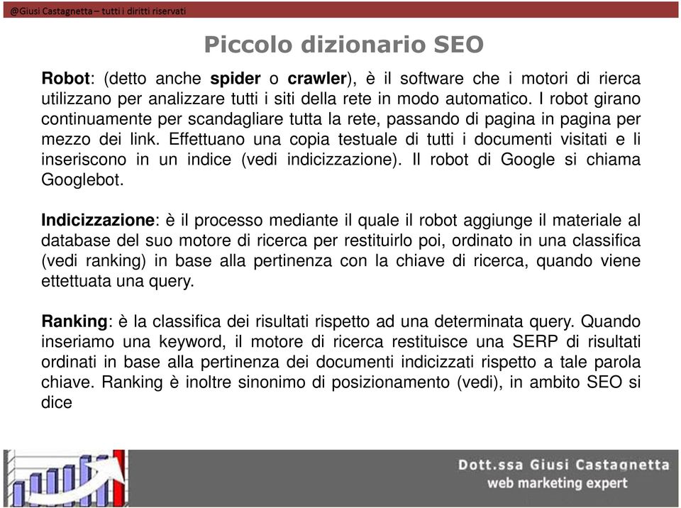 Effettuano una copia testuale di tutti i documenti visitati e li inseriscono in un indice (vedi indicizzazione). Il robot di Google si chiama Googlebot.