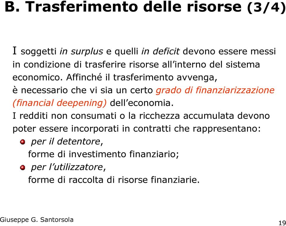 Affinché il trasferimento avvenga, è necessario che vi sia un certo grado di finanziarizzazione (financial deepening) dell economia.