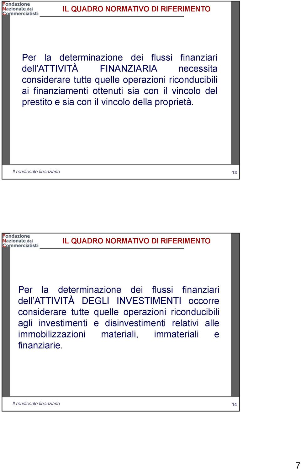 13 13 IL QUADRO NORMATIVO DI RIFERIMENTO Per la determinazione dei flussi finanziari dell ATTIVITÀ DEGLI INVESTIMENTI occorre considerare