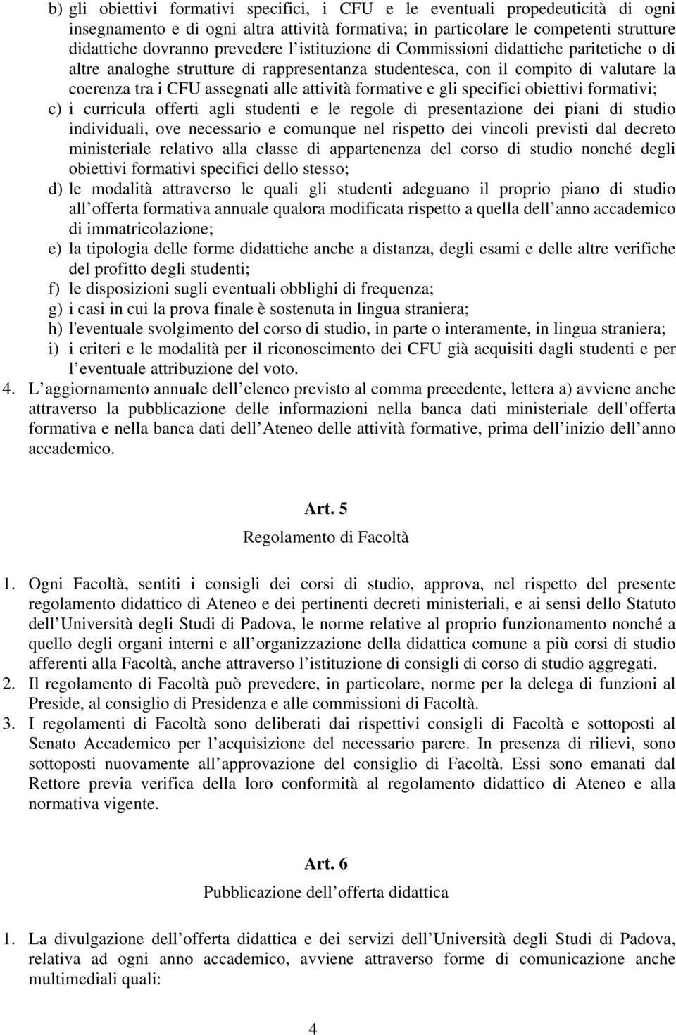 gli specifici obiettivi formativi; c) i curricula offerti agli studenti e le regole di presentazione dei piani di studio individuali, ove necessario e comunque nel rispetto dei vincoli previsti dal