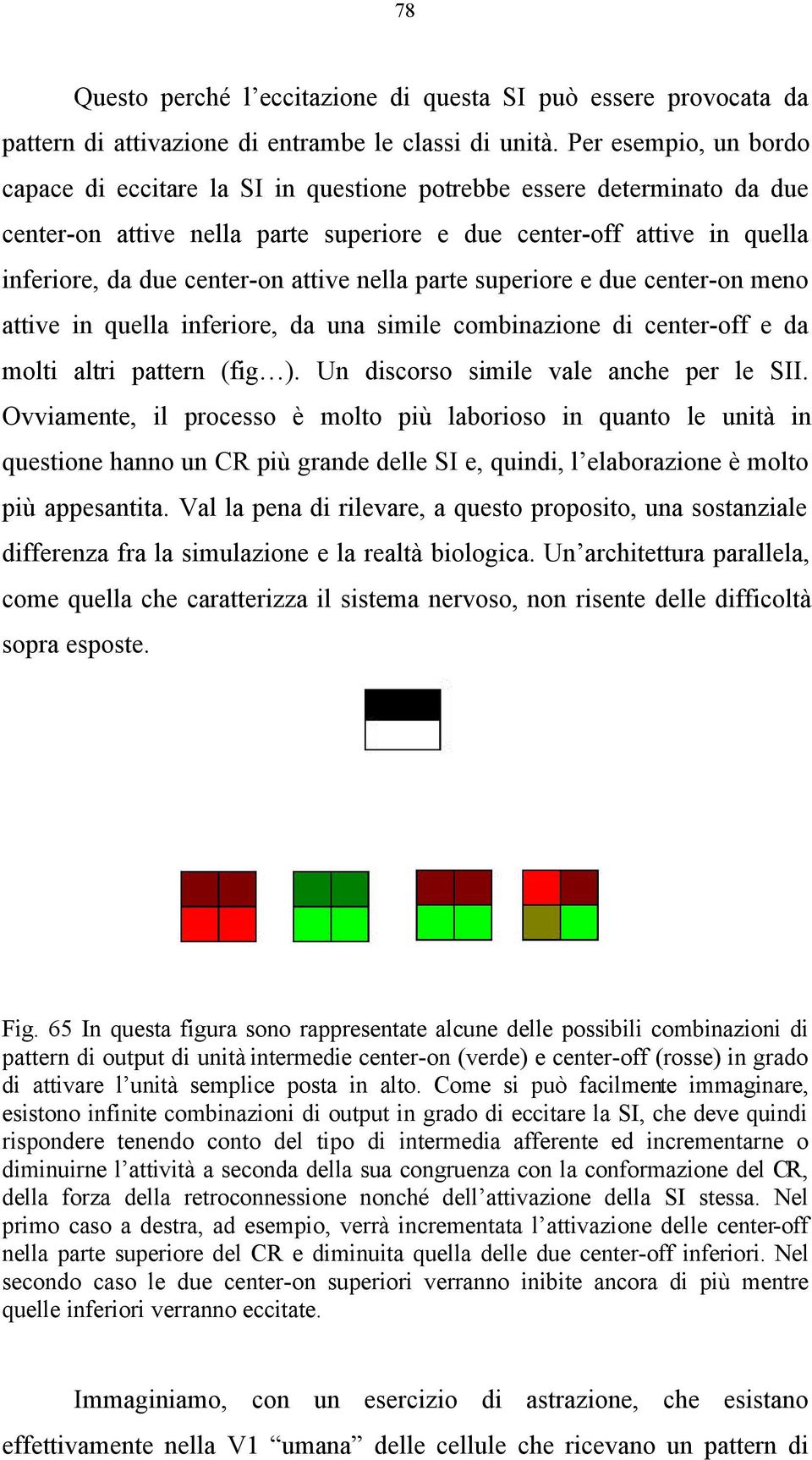 attive nella parte superiore e due center-on meno attive in quella inferiore, da una simile combinazione di center-off e da molti altri pattern (fig ). Un discorso simile vale anche per le SII.