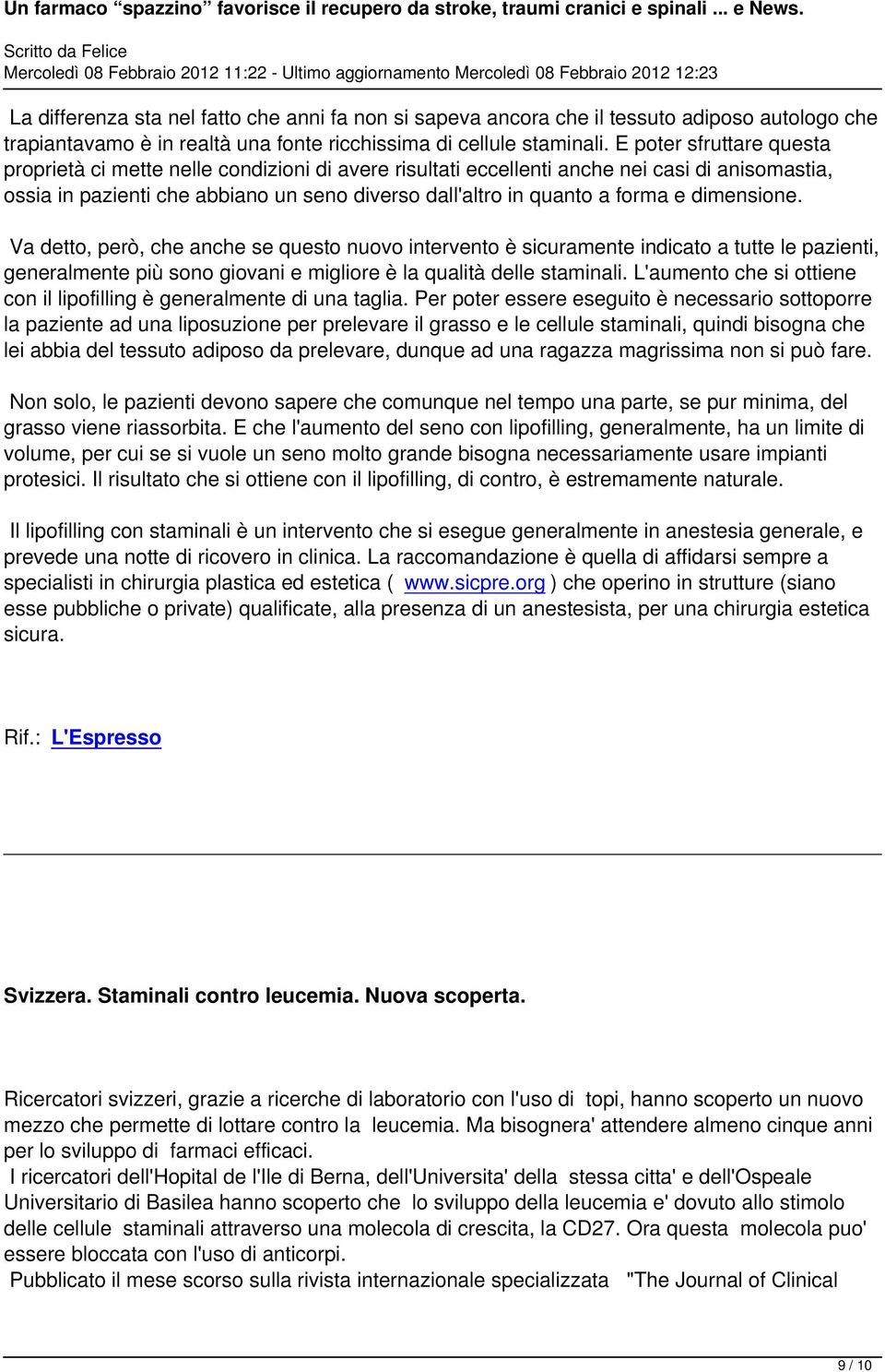 dimensione. Va detto, però, che anche se questo nuovo intervento è sicuramente indicato a tutte le pazienti, generalmente più sono giovani e migliore è la qualità delle staminali.