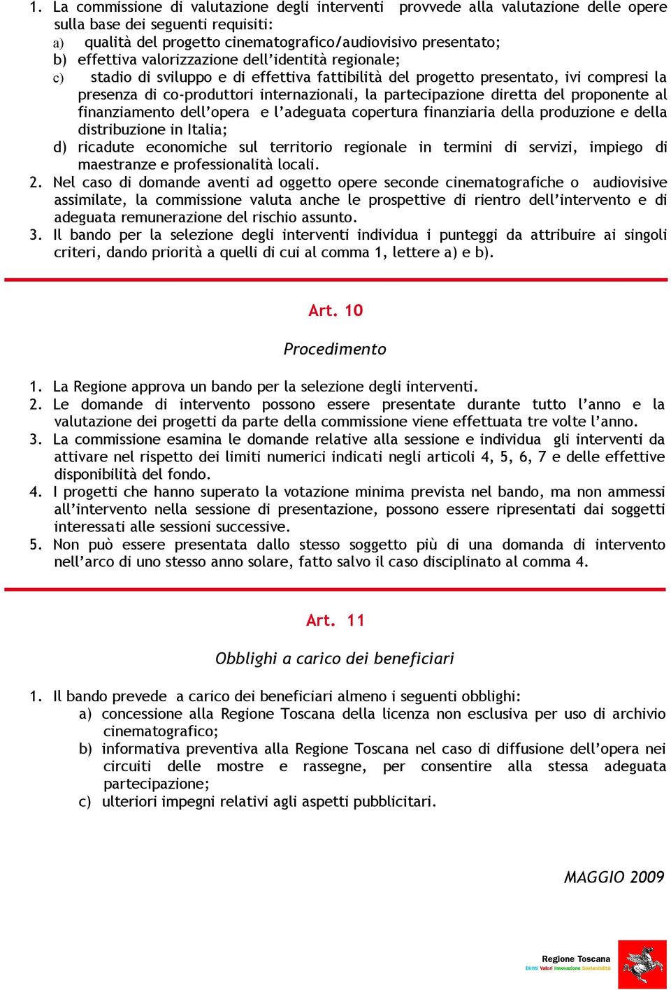 del proponente al finanziamento dell opera e l adeguata copertura finanziaria della produzione e della distribuzione in Italia; d) ricadute economiche sul territorio regionale in termini di servizi,