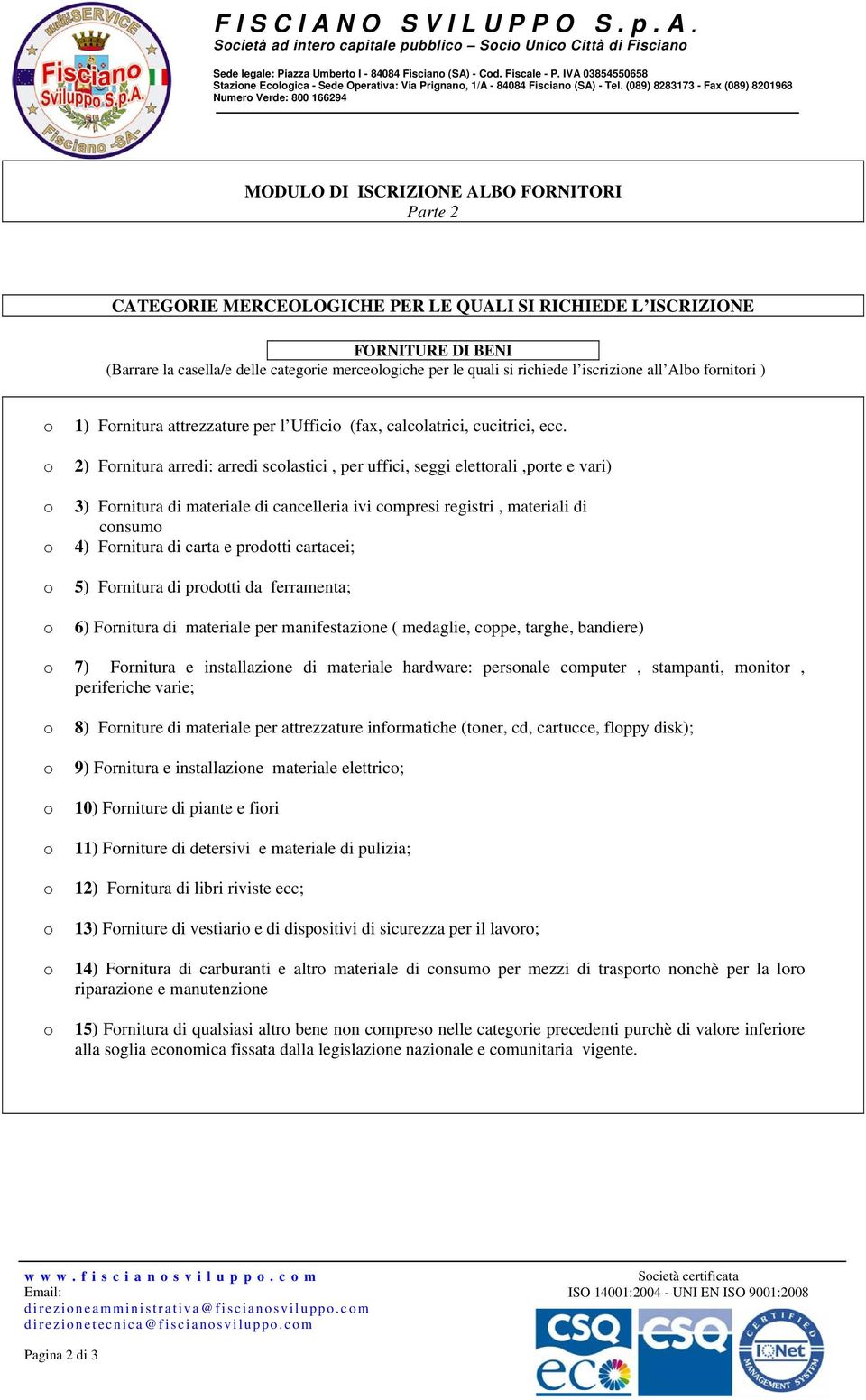 (089) 8283173 - Fax (089) 8201968 Numer Verde: 800 166294 MODULO DI ISCRIZIONE ALBO FORNITORI Parte 2 CATEGORIE MERCEOLOGICHE PER LE QUALI SI RICHIEDE L ISCRIZIONE FORNITURE DI BENI (Barrare la