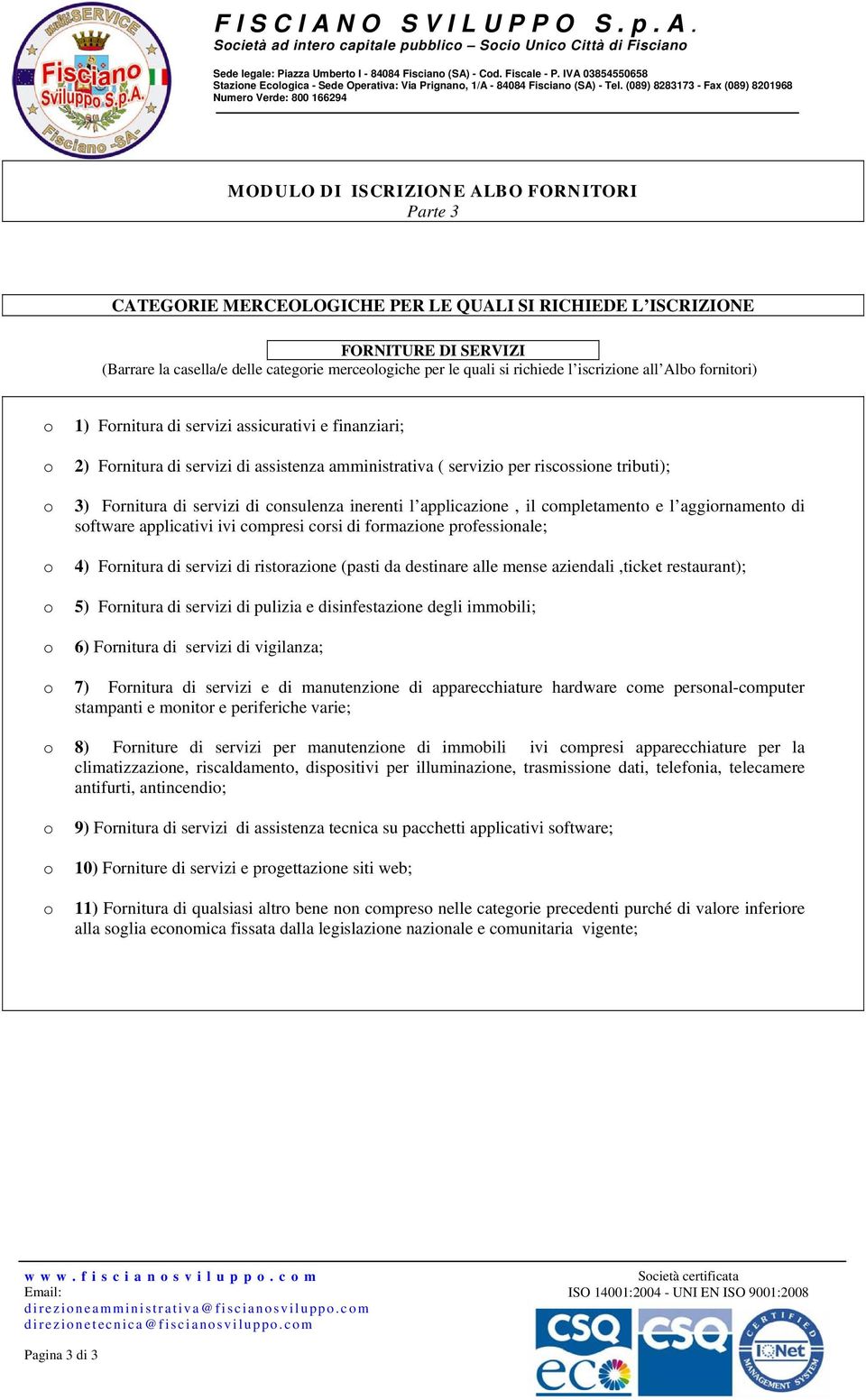 (089) 8283173 - Fax (089) 8201968 Numer Verde: 800 166294 MODULO DI ISCRIZIONE ALBO FORNITORI Parte 3 CATEGORIE MERCEOLOGICHE PER LE QUALI SI RICHIEDE L ISCRIZIONE FORNITURE DI SERVIZI (Barrare la