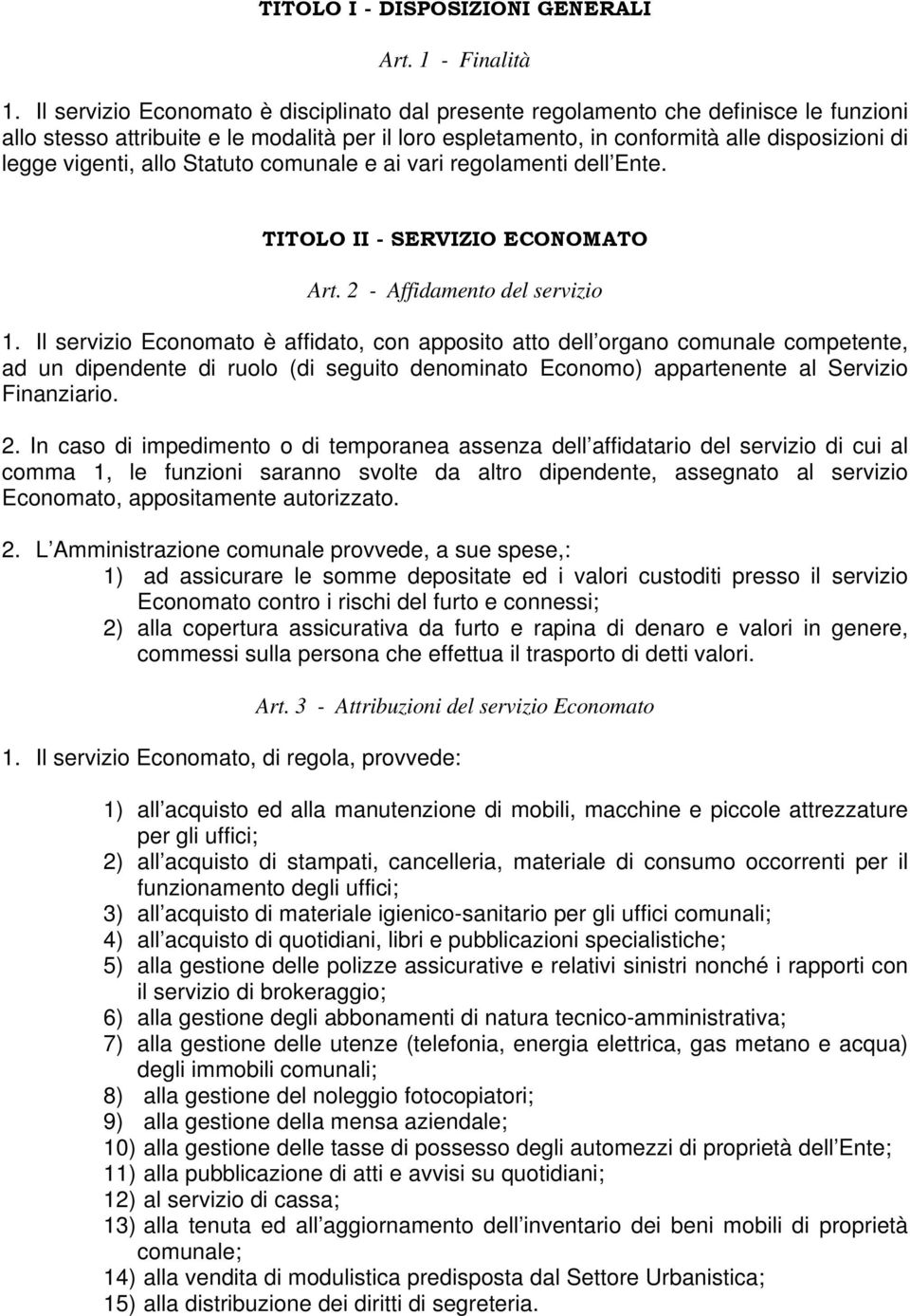 vigenti, allo Statuto comunale e ai vari regolamenti dell Ente. TITOLO II - SERVIZIO ECONOMATO Art. 2 - Affidamento del servizio 1.