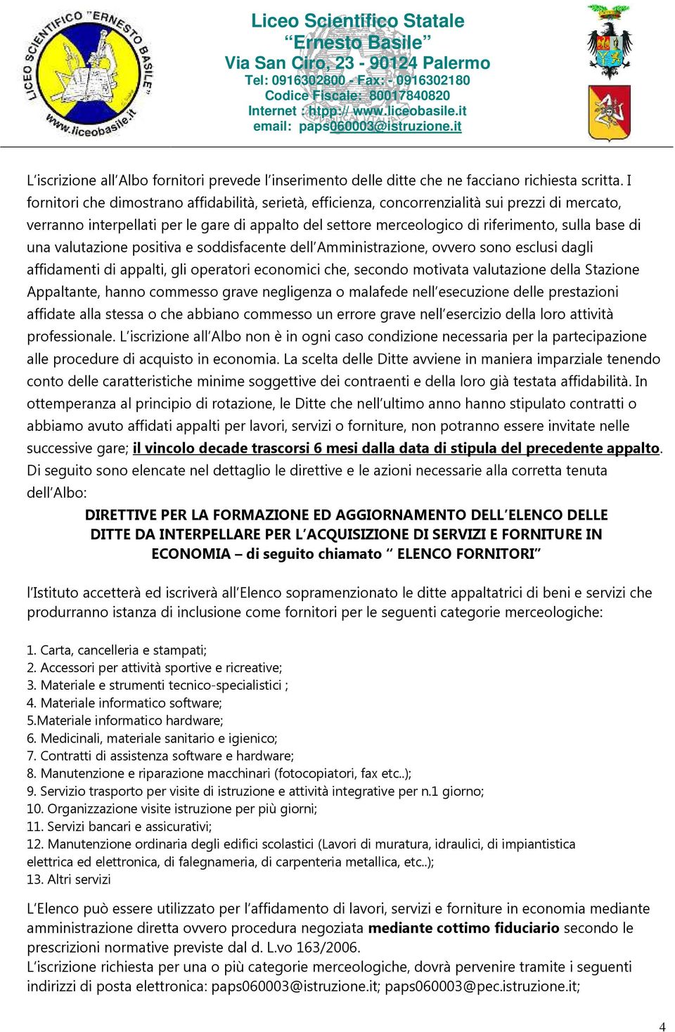 di una valutazione positiva e soddisfacente dell Amministrazione, ovvero sono esclusi dagli affidamenti di appalti, gli operatori economici che, secondo motivata valutazione della Stazione