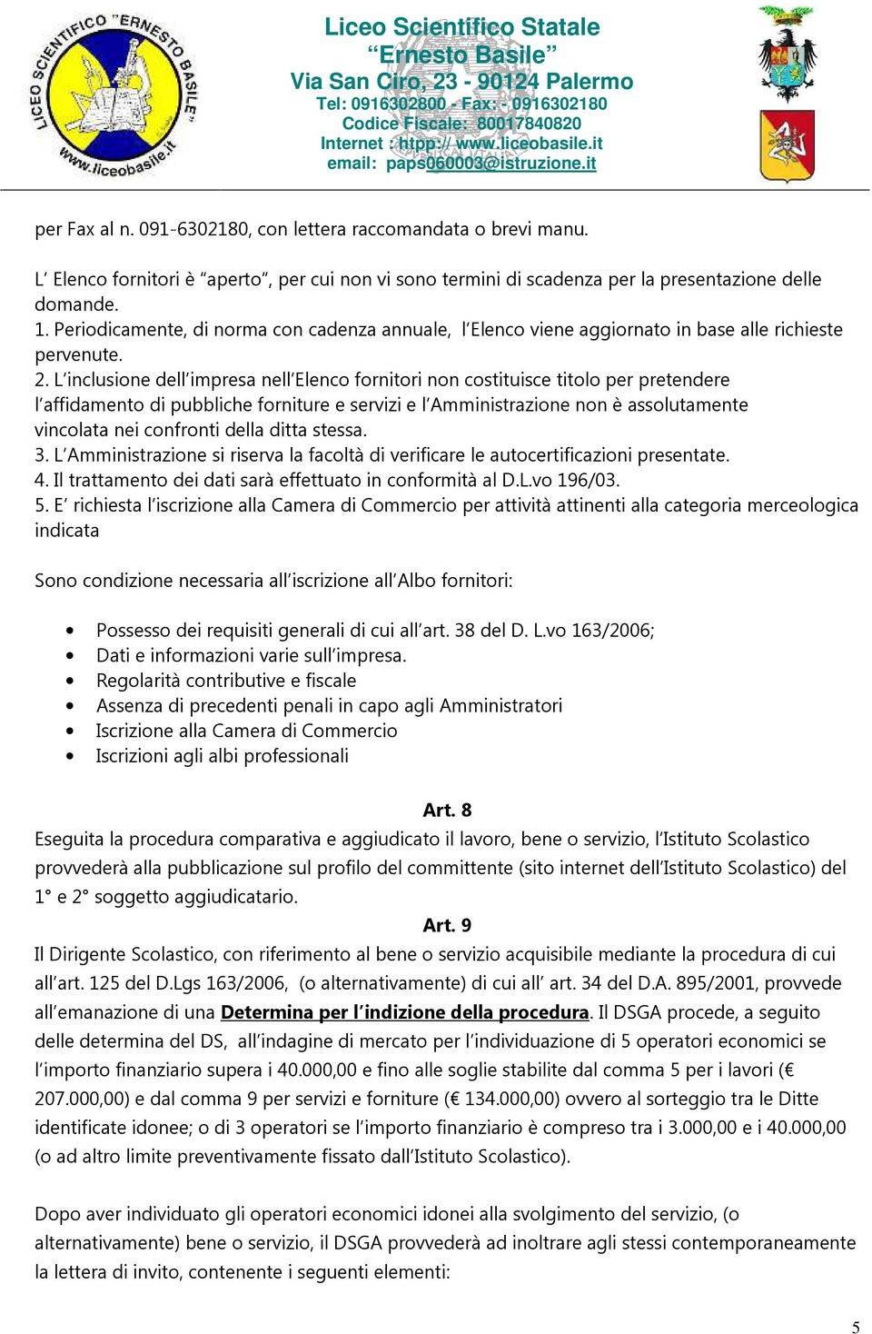 L inclusione dell impresa nell Elenco fornitori non costituisce titolo per pretendere l affidamento di pubbliche forniture e servizi e l Amministrazione non è assolutamente vincolata nei confronti