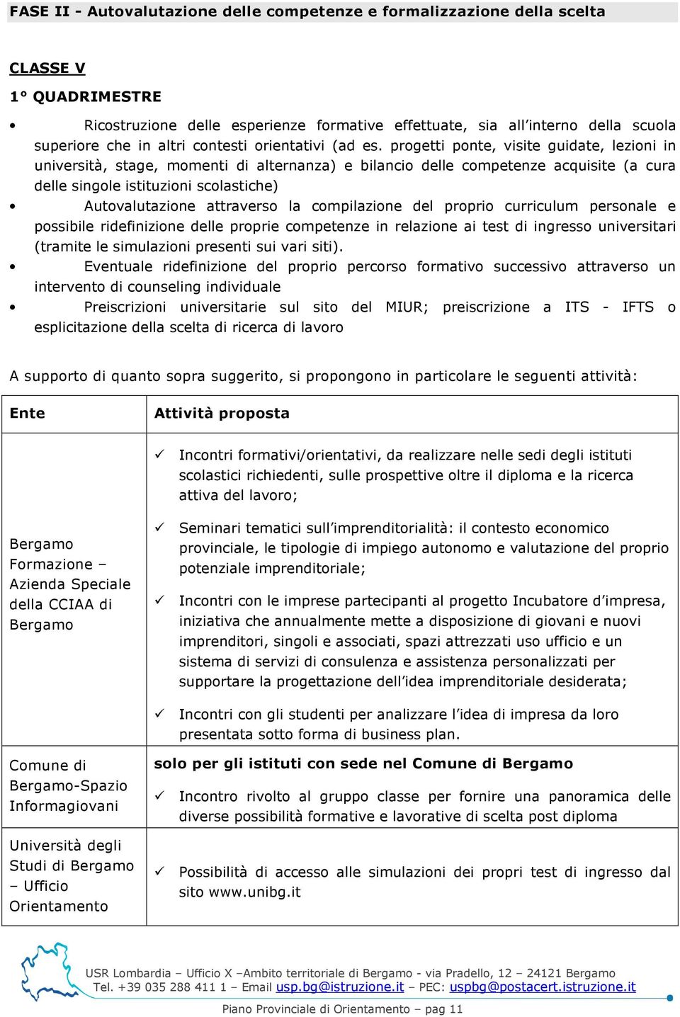 progetti ponte, visite guidate, lezioni in università, stage, momenti di alternanza) e bilancio delle competenze acquisite (a cura delle singole istituzioni scolastiche) Autovalutazione attraverso la