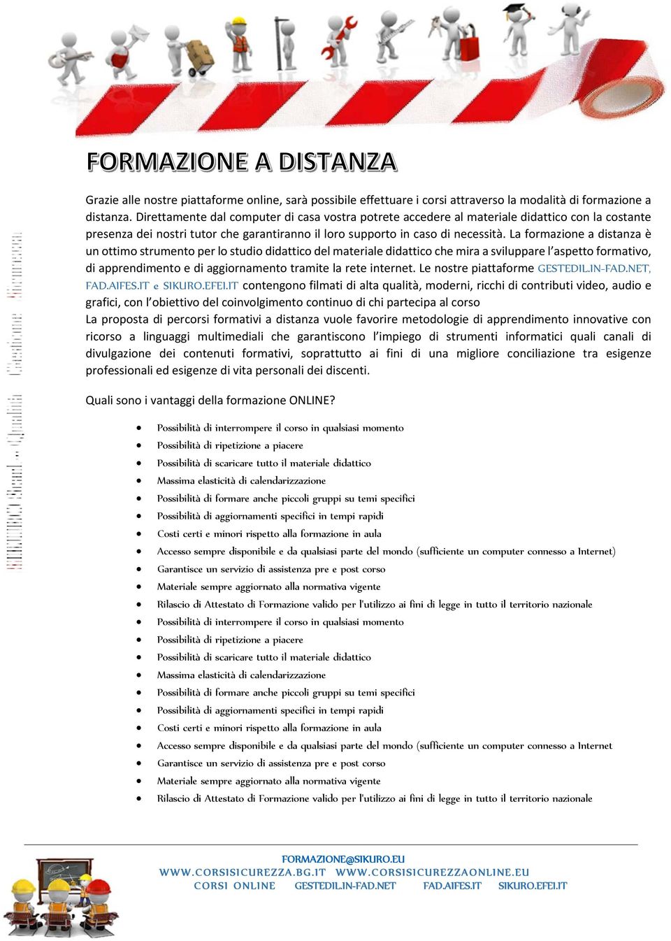 La formazione a distanza è un ottimo strumento per lo studio didattico del materiale didattico che mira a sviluppare l aspetto formativo, di apprendimento e di aggiornamento tramite la rete internet.