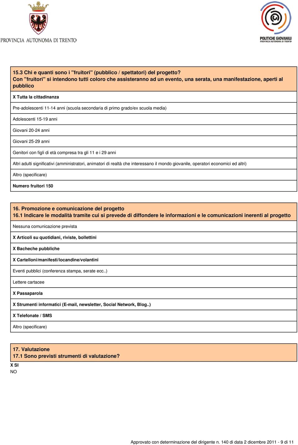 primo grado/ex scuola media) Adolescenti 15-19 anni Giovani 20-24 anni Giovani 25-29 anni Genitori con figli di età compresa tra gli 11 e i 29 anni Altri adulti significativi (amministratori,