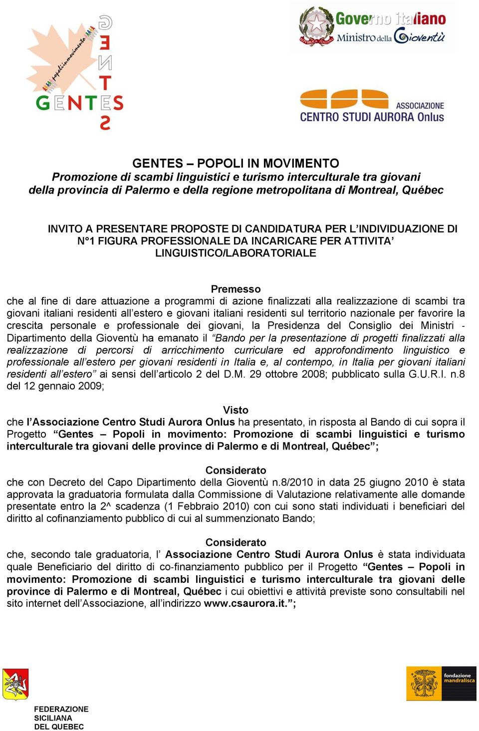 alla realizzazione di scambi tra giovani italiani residenti all estero e giovani italiani residenti sul territorio nazionale per favorire la crescita personale e professionale dei giovani, la