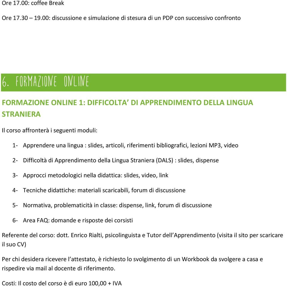 bibliografici, lezioni MP3, video 2- Difficoltà di Apprendimento della Lingua Straniera (DALS) : slides, dispense 3- Approcci metodologici nella didattica: slides, video, link 4- Tecniche didattiche: