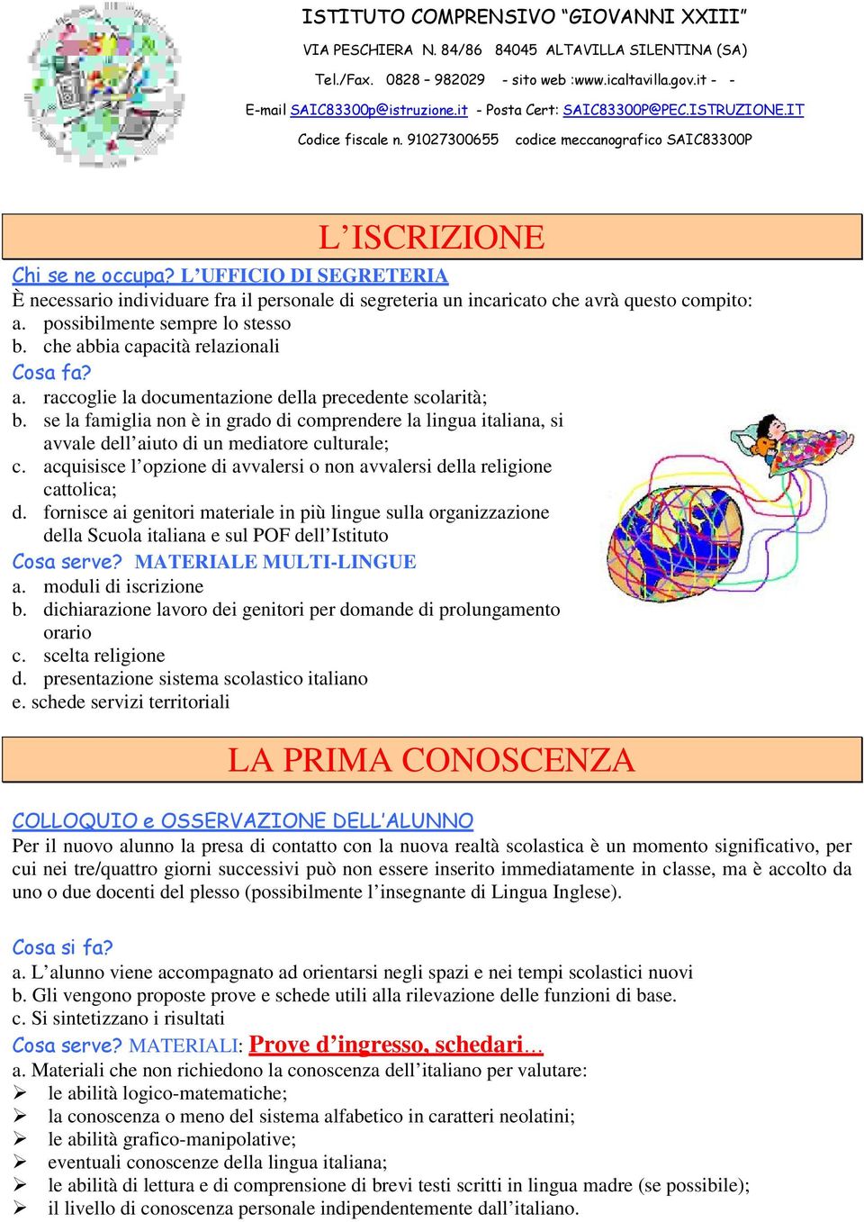 se la famiglia non è in grado di comprendere la lingua italiana, si avvale dell aiuto di un mediatore culturale; c. acquisisce l opzione di avvalersi o non avvalersi della religione cattolica; d.