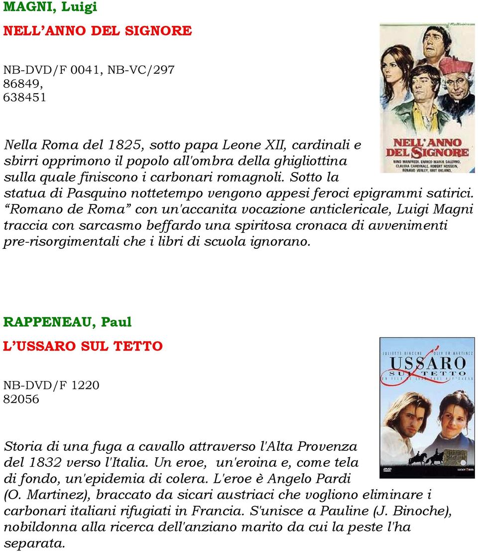 Romano de Roma con un'accanita vocazione anticlericale, Luigi Magni traccia con sarcasmo beffardo una spiritosa cronaca di avvenimenti pre-risorgimentali che i libri di scuola ignorano.