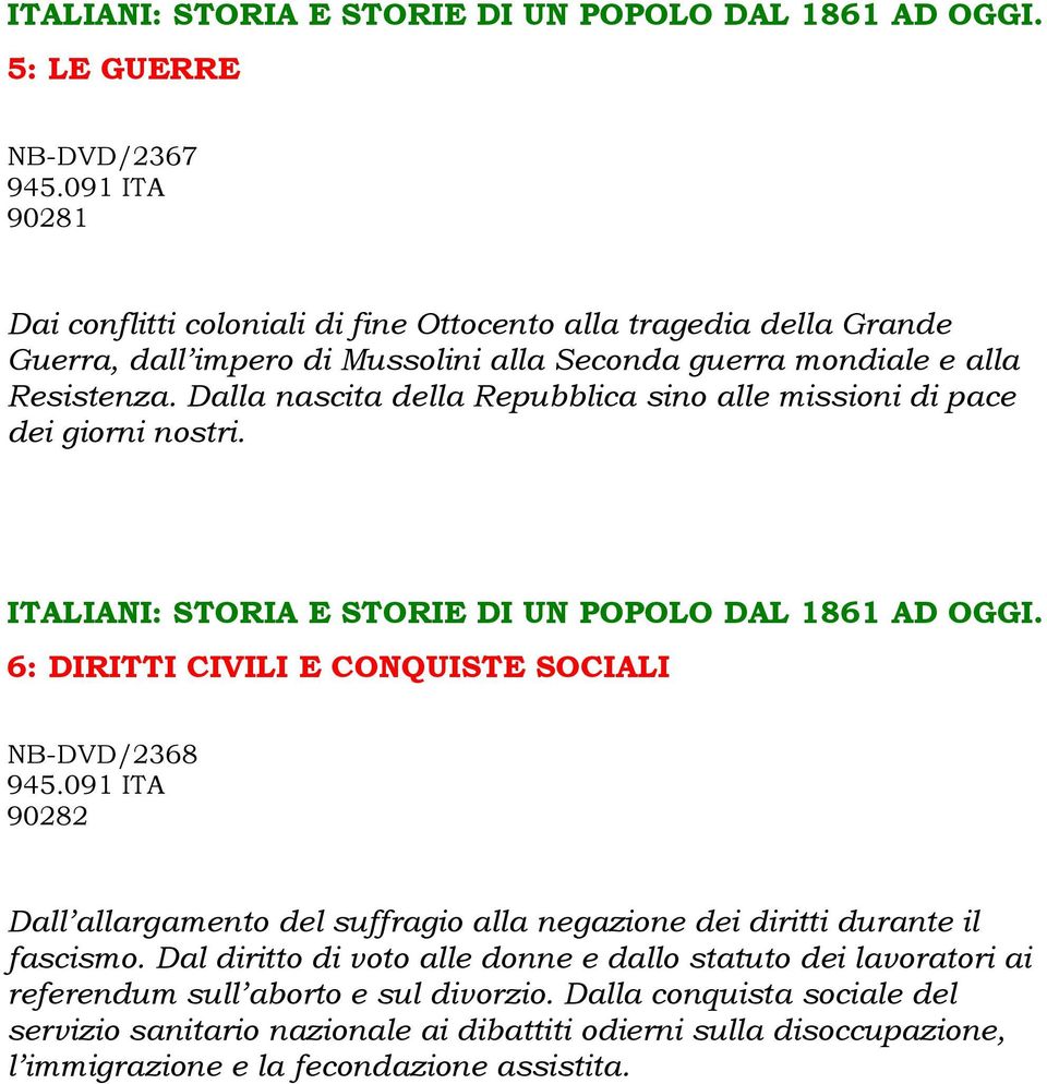 Dalla nascita della Repubblica sino alle missioni di pace dei giorni nostri.