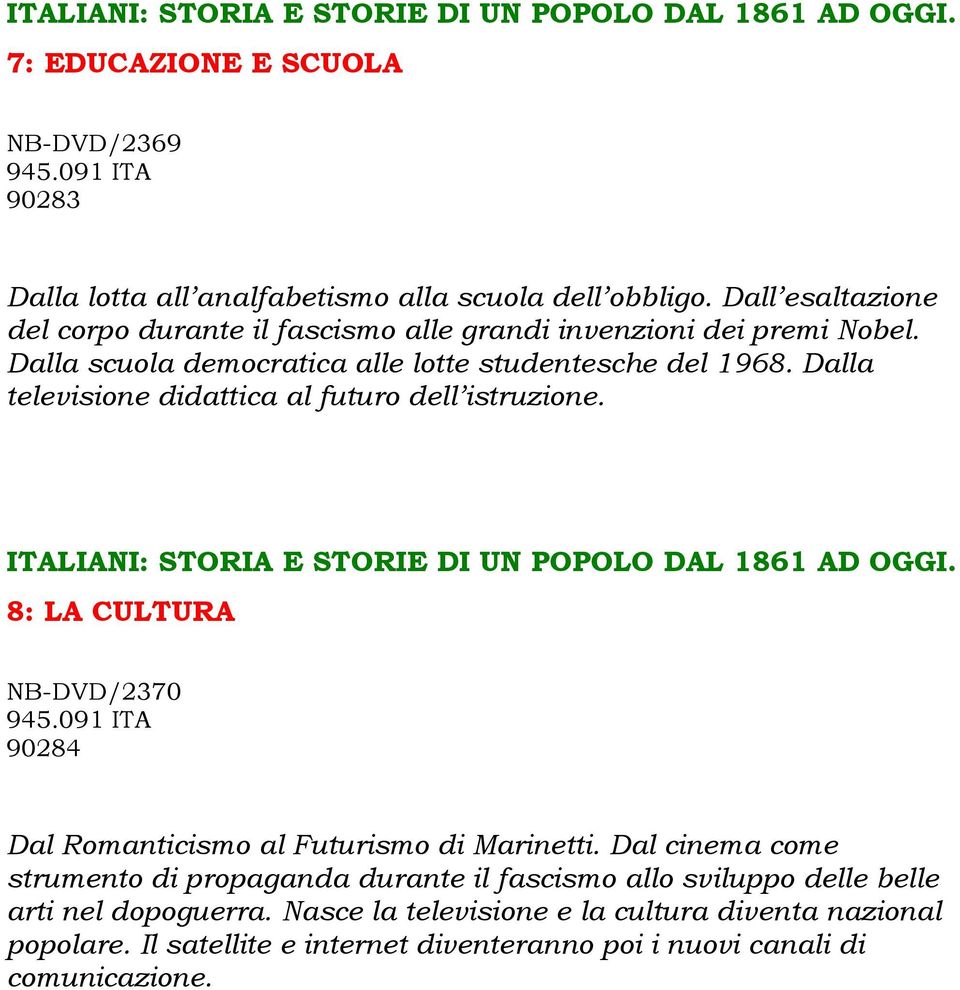 Dalla televisione didattica al futuro dell istruzione. ITALIANI: STORIA E STORIE DI UN POPOLO DAL 1861 AD OGGI.
