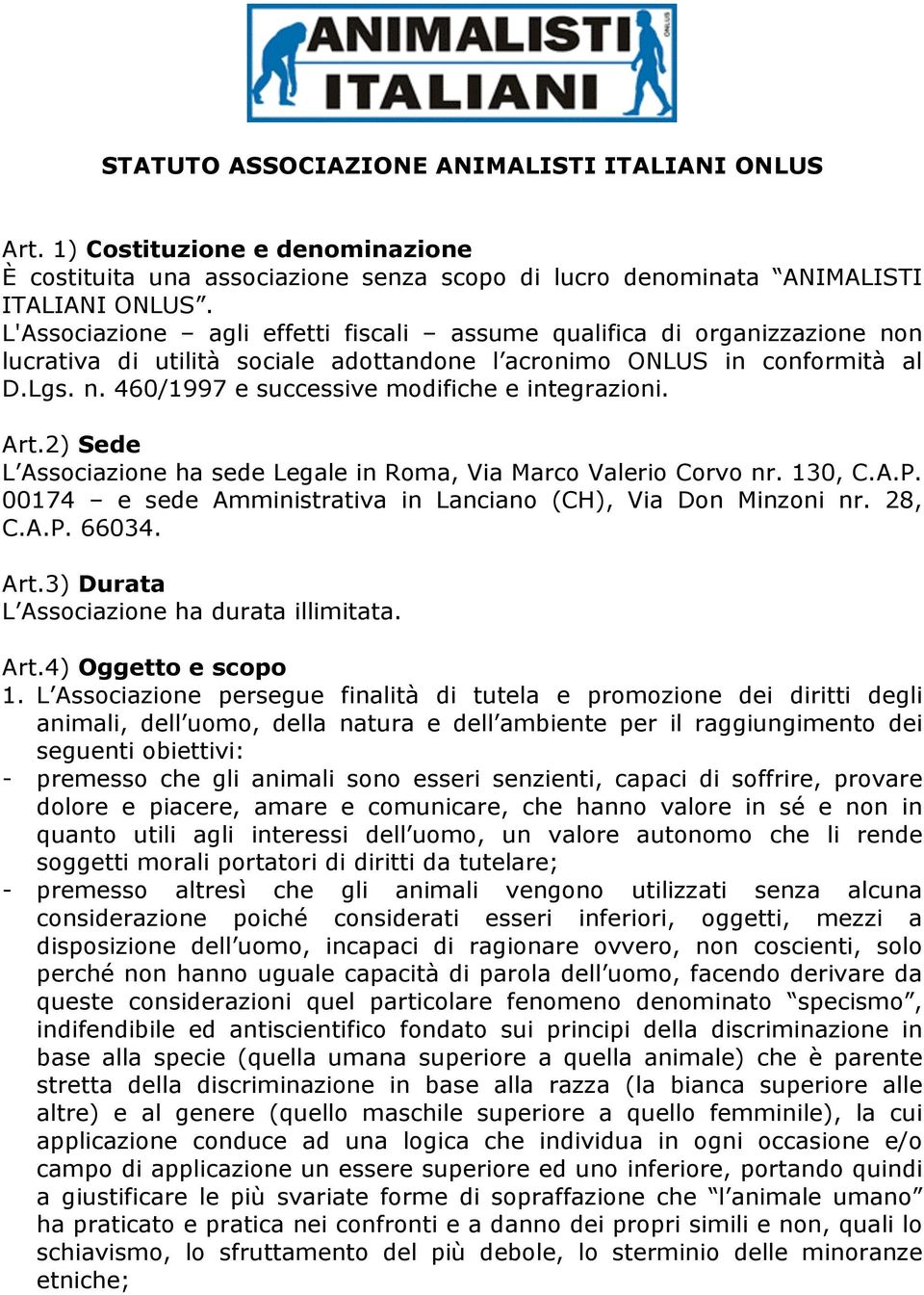 Art.2) Sede L Associazione ha sede Legale in Roma, Via Marco Valerio Corvo nr. 130, C.A.P. 00174 e sede Amministrativa in Lanciano (CH), Via Don Minzoni nr. 28, C.A.P. 66034. Art.