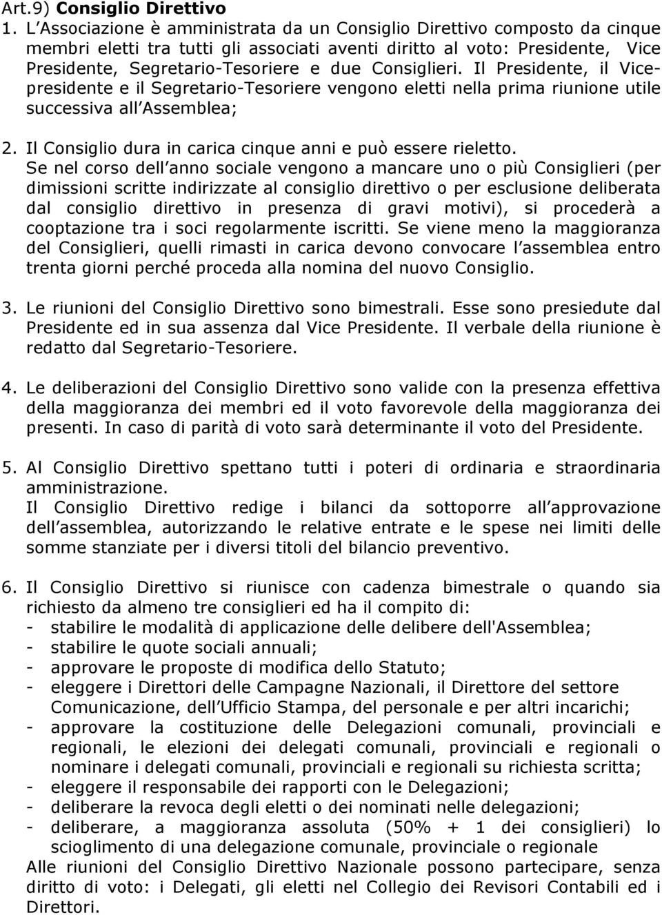 Consiglieri. Il Presidente, il Vicepresidente e il Segretario-Tesoriere vengono eletti nella prima riunione utile successiva all Assemblea; 2.