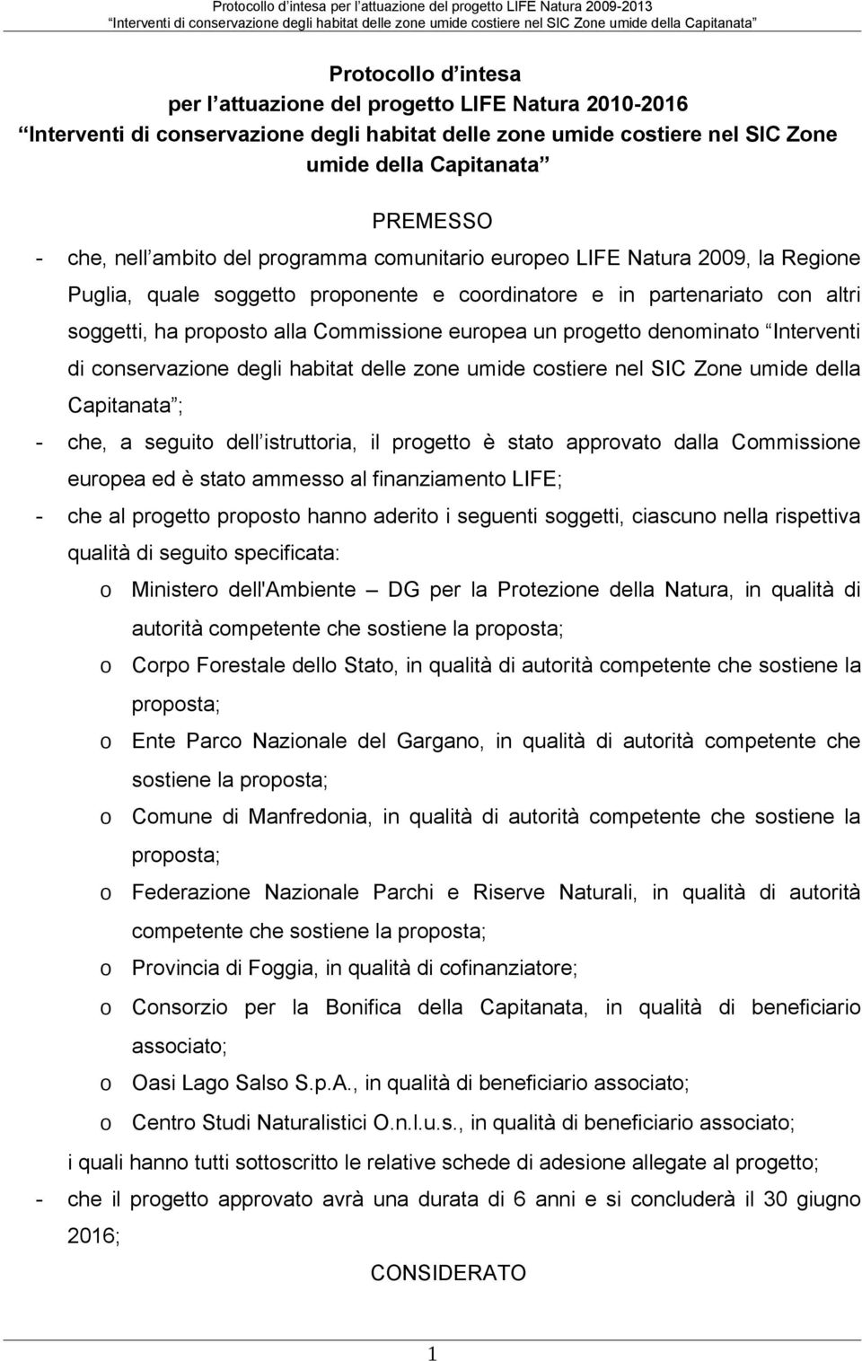 2009, la Regine Puglia, quale sggett prpnente e crdinatre e in partenariat cn altri sggetti, ha prpst alla Cmmissine eurpea un prgett denminat Interventi di cnservazine degli habitat delle zne umide