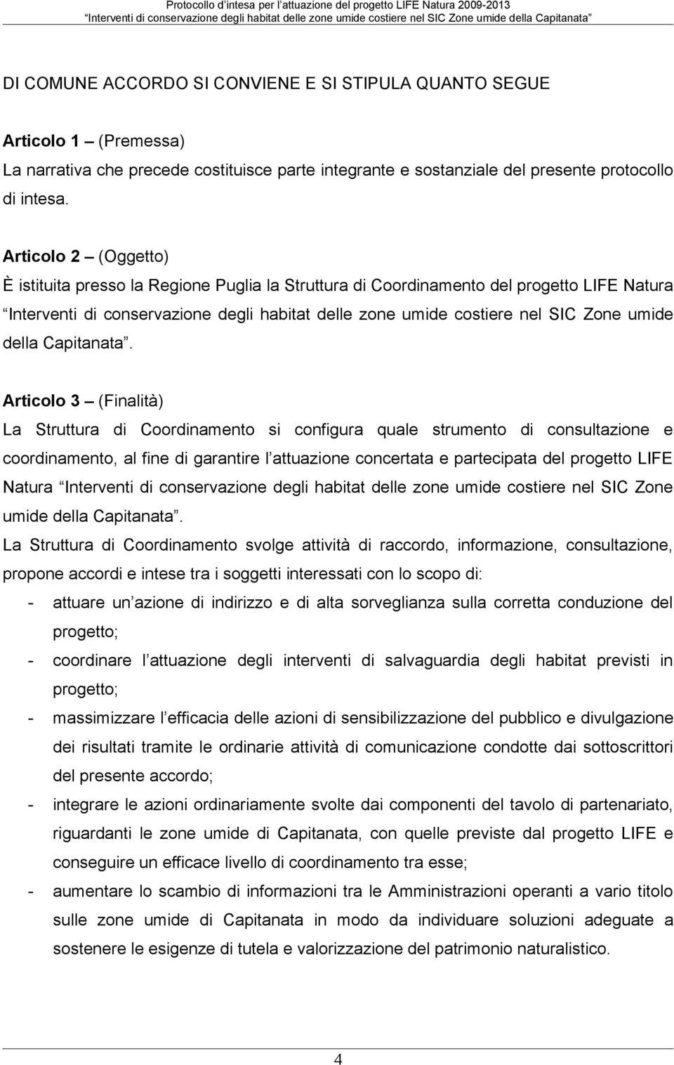 Articl 2 (Oggett) È istituita press la Regine Puglia la Struttura di Crdinament del prgett LIFE Natura Interventi di cnservazine degli habitat delle zne umide cstiere nel SIC Zne umide della