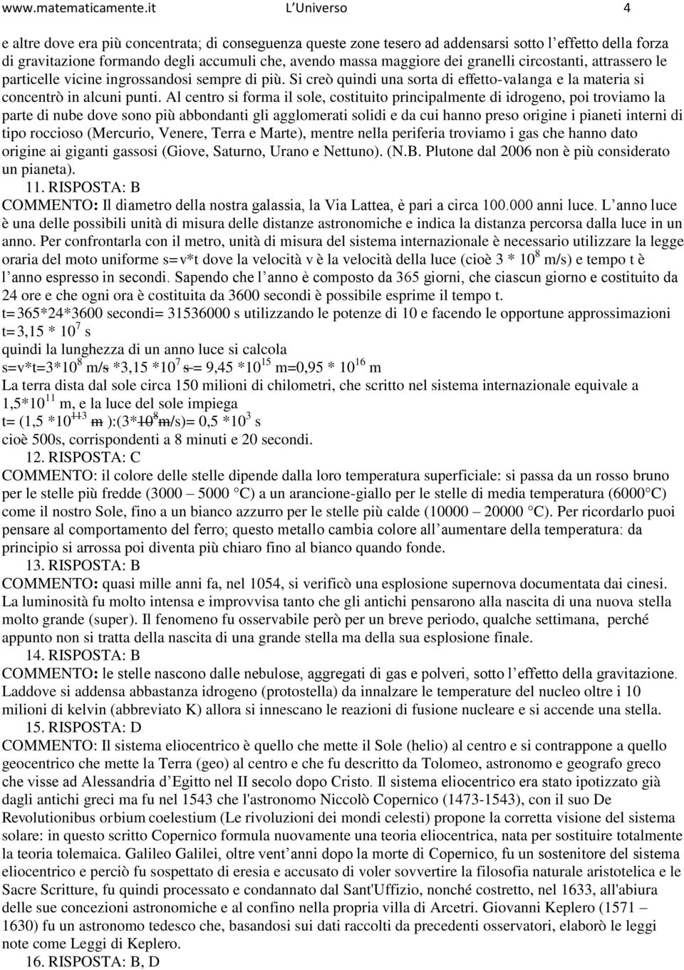 granelli circostanti, attrassero le particelle vicine ingrossandosi sempre di più. Si creò quindi una sorta di effetto-valanga e la materia si concentrò in alcuni punti.