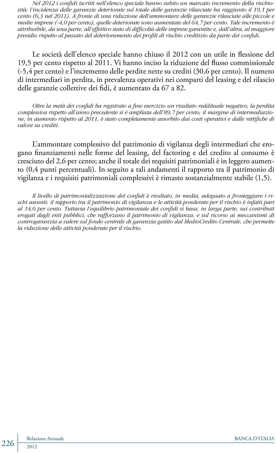 Tale incremento è attribuibile, da una parte, all effettivo stato di difficoltà delle imprese garantite e, dall altra, al maggiore presidio rispetto al passato del deterioramento dei profili di