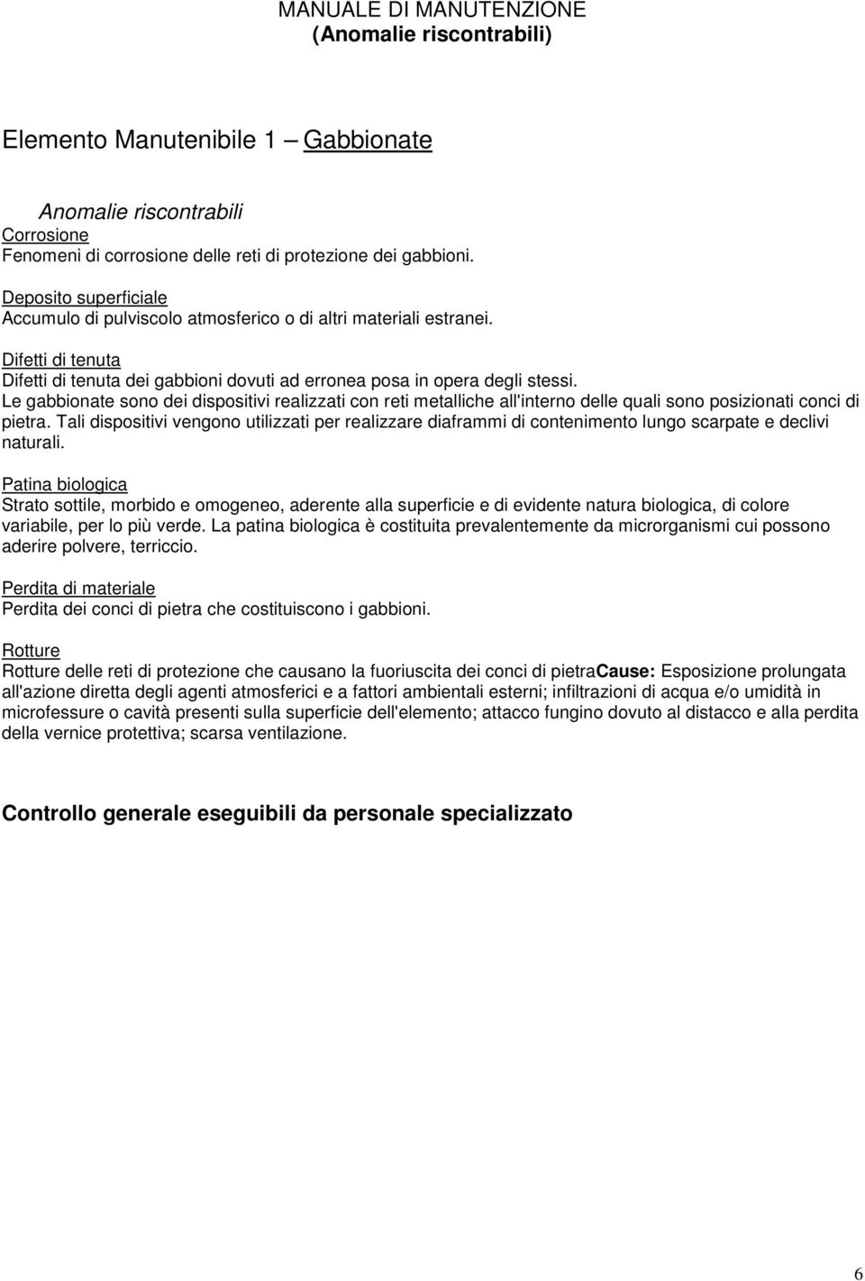 Le gabbionate sono dei dispositivi realizzati con reti metalliche all'interno delle quali sono posizionati conci di pietra.