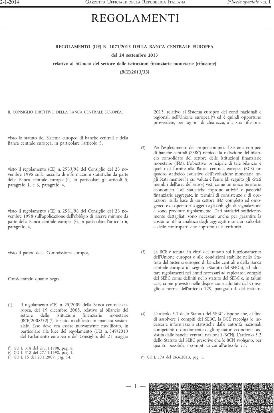 CENTRALE EUROPEA, 2013, relativo al Sistema europeo dei conti nazionali e regionali nell Unione europea ( 4 ) ed è quindi opportuno provvedere, per ragioni di chiarezza, alla sua rifusione.