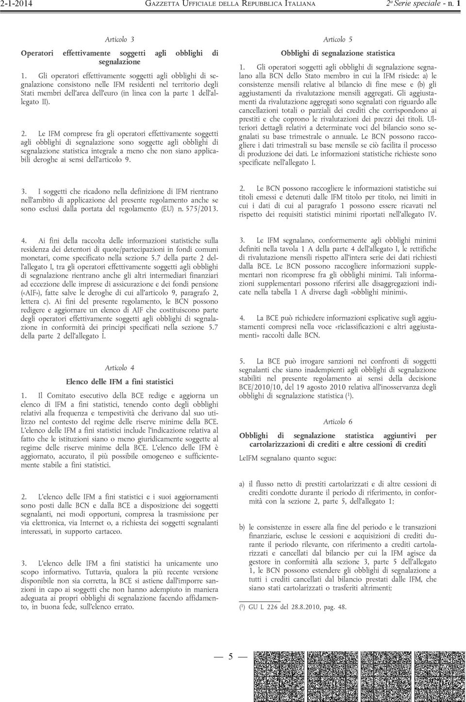 Le IFM comprese fra gli operatori effettivamente soggetti agli obblighi di segnalazione sono soggette agli obblighi di segnalazione statistica integrale a meno che non siano applicabili deroghe ai