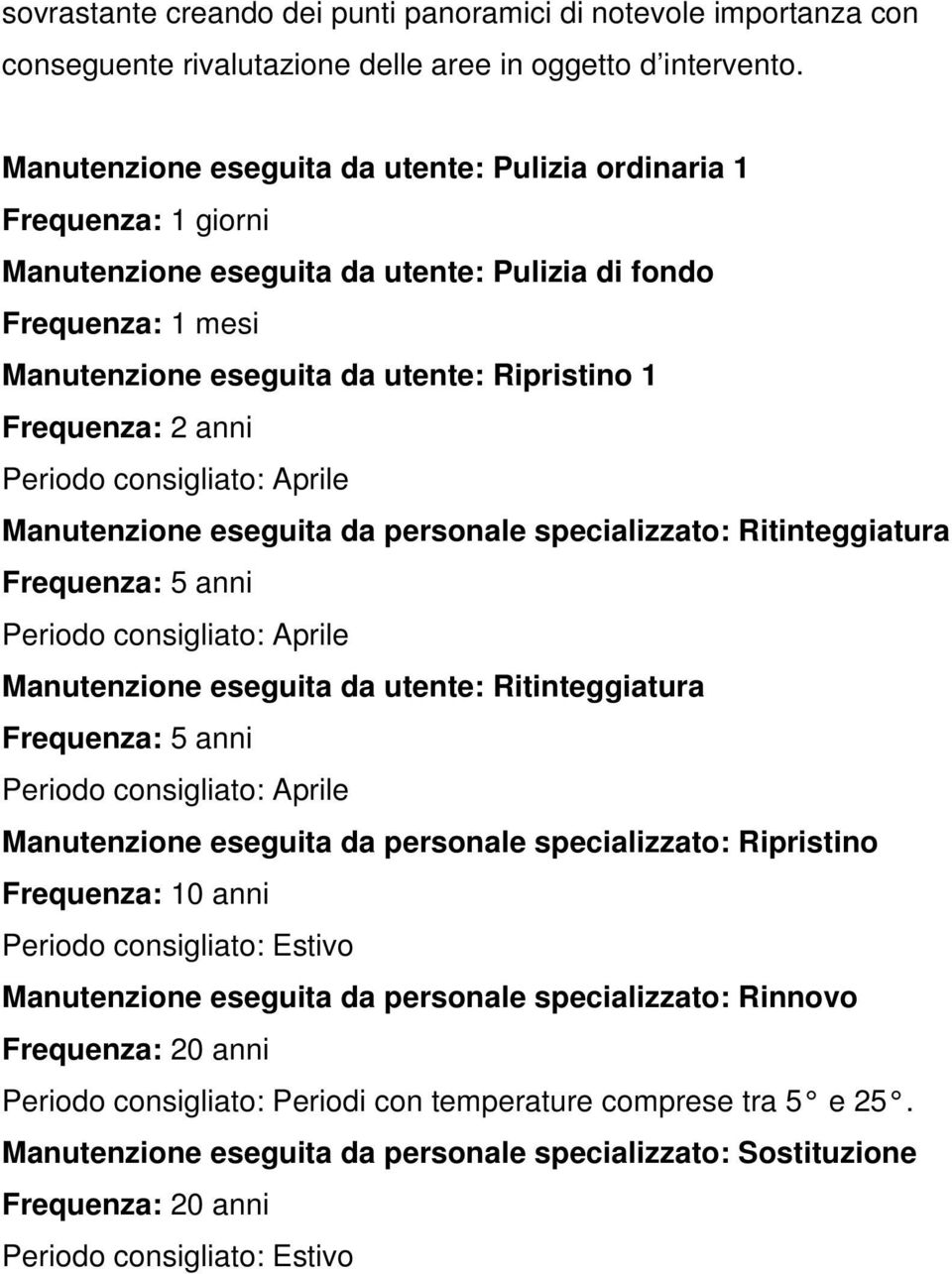 anni Manutenzione eseguita da personale specializzato: Ritinteggiatura Manutenzione eseguita da utente: Ritinteggiatura Manutenzione eseguita da personale specializzato: Ripristino Frequenza: 10 anni