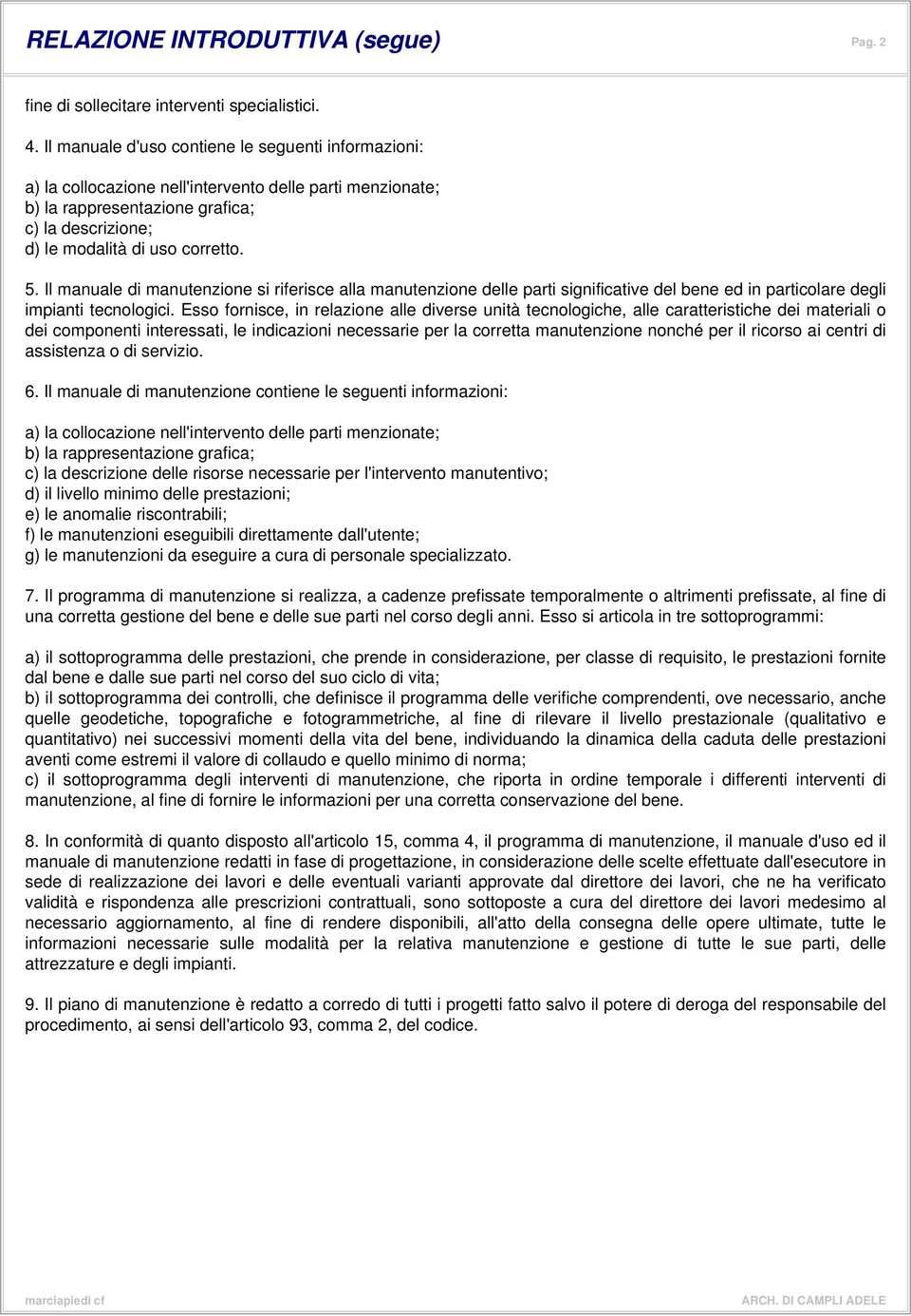 Il manuale di manutenzione si riferisce alla manutenzione delle parti significative del bene ed in particolare degli impianti tecnologici.