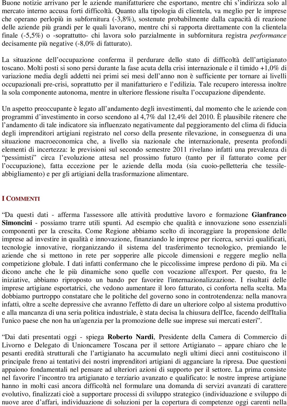 lavorano, mentre chi si rapporta direttamente con la clientela finale (-5,5%) o -soprattutto- chi lavora solo parzialmente in subfornitura registra performance decisamente più negative (-8,0% di