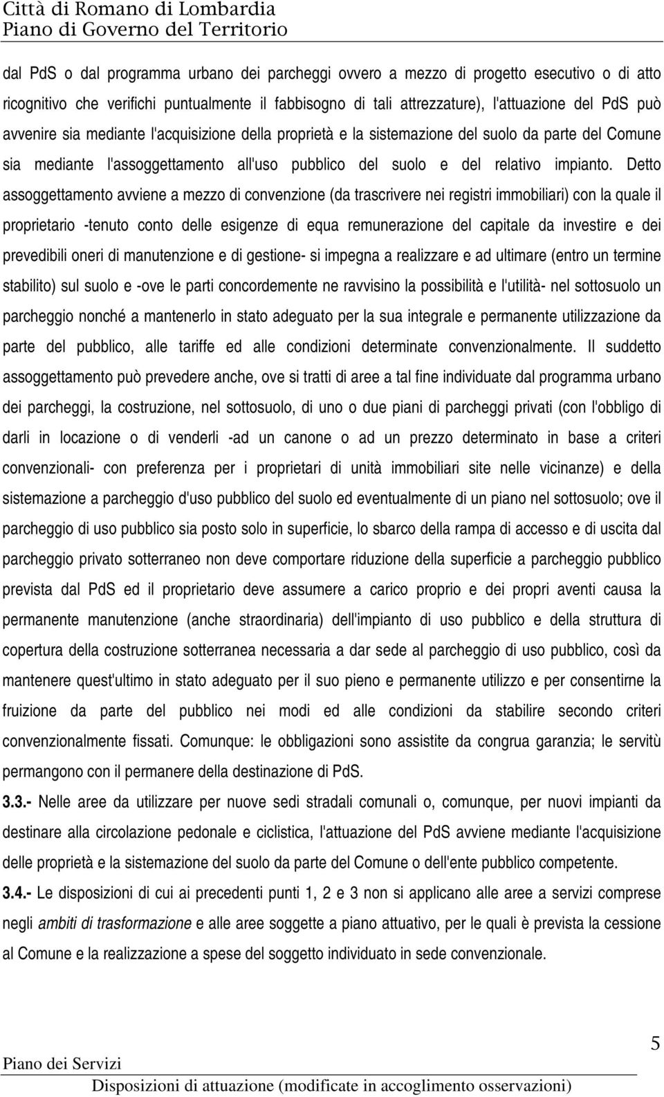 Detto assoggettamento avviene a mezzo di convenzione (da trascrivere nei registri immobiliari) con la quale il proprietario -tenuto conto delle esigenze di equa remunerazione del capitale da