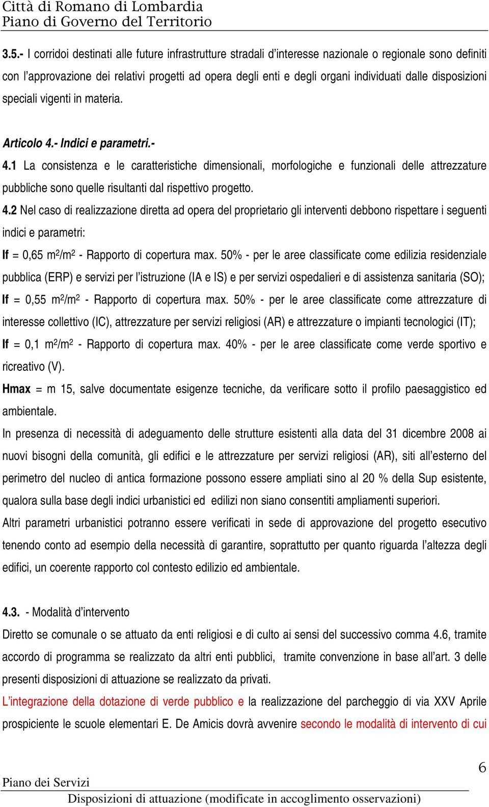 1 La consistenza e le caratteristiche dimensionali, morfologiche e funzionali delle attrezzature pubbliche sono quelle risultanti dal rispettivo progetto. 4.