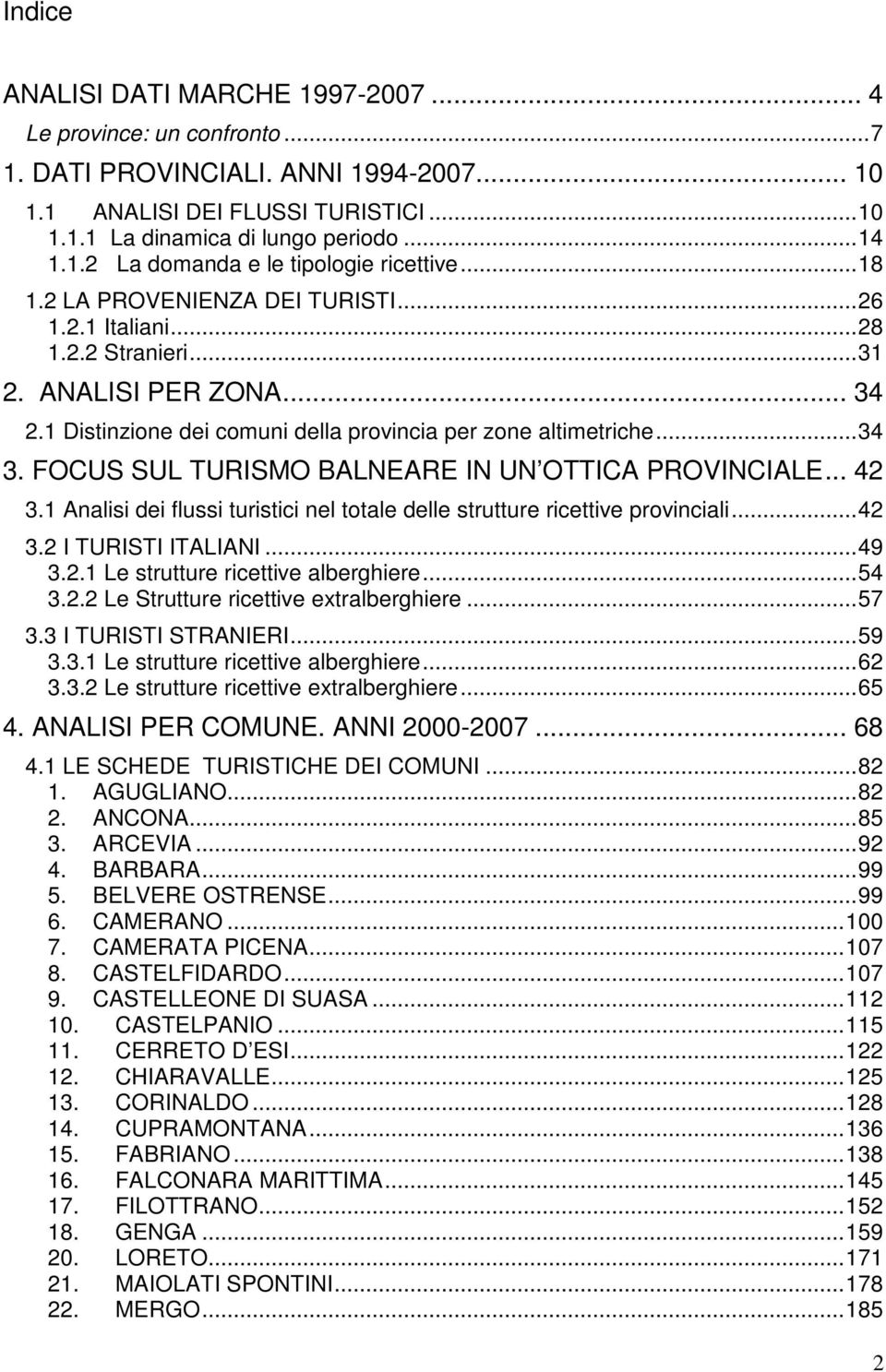 FOCUS SUL TURISMO BALNEARE IN UN OTTICA PROVINCIALE... 42 3.1 Analisi dei flussi turistici nel totale delle strutture ricettive provinciali...42 3.2 I TURISTI ITALIANI...49 3.2.1 Le strutture ricettive alberghiere.