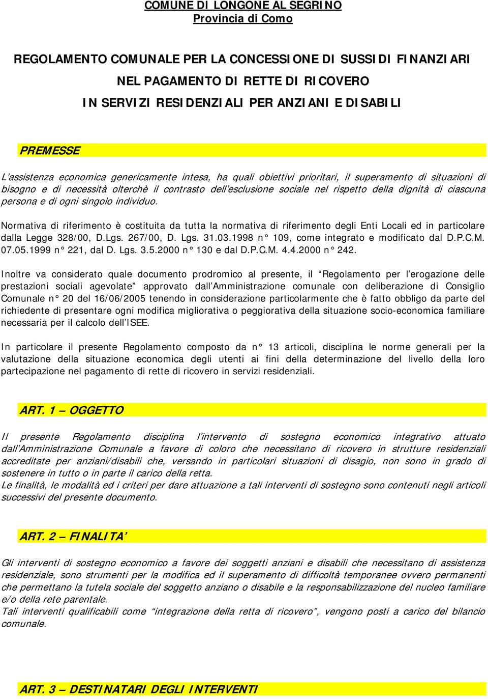 dignità di ciascuna persona e di ogni singolo individuo. Normativa di riferimento è costituita da tutta la normativa di riferimento degli Enti Locali ed in particolare dalla Legge 328/00, D.Lgs.