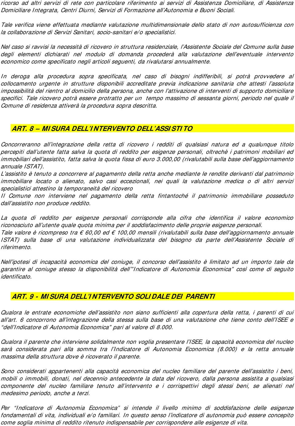 Nel caso si ravvisi la necessità di ricovero in struttura residenziale, l Assistente Sociale del Comune sulla base degli elementi dichiarati nel modulo di domanda procederà alla valutazione dell