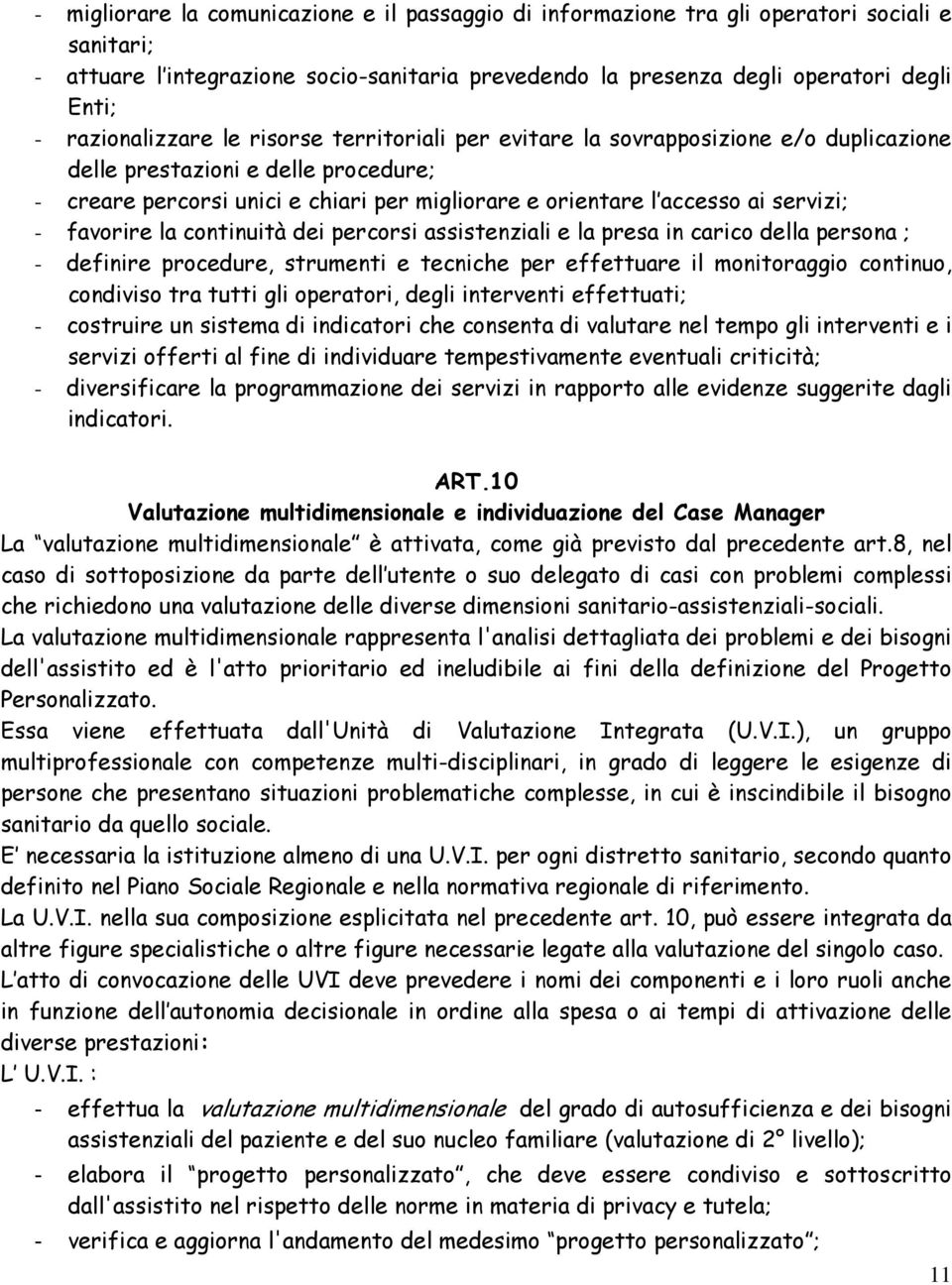 servizi; - favorire la continuità dei percorsi assistenziali e la presa in carico della persona ; - definire procedure, strumenti e tecniche per effettuare il monitoraggio continuo, condiviso tra